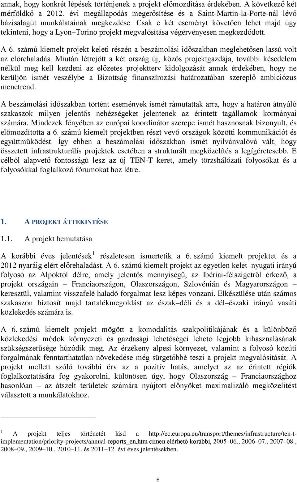 Csak e két eseményt követően lehet majd úgy tekinteni, hogy a Lyon Torino projekt megvalósítása végérvényesen megkezdődött. A 6.