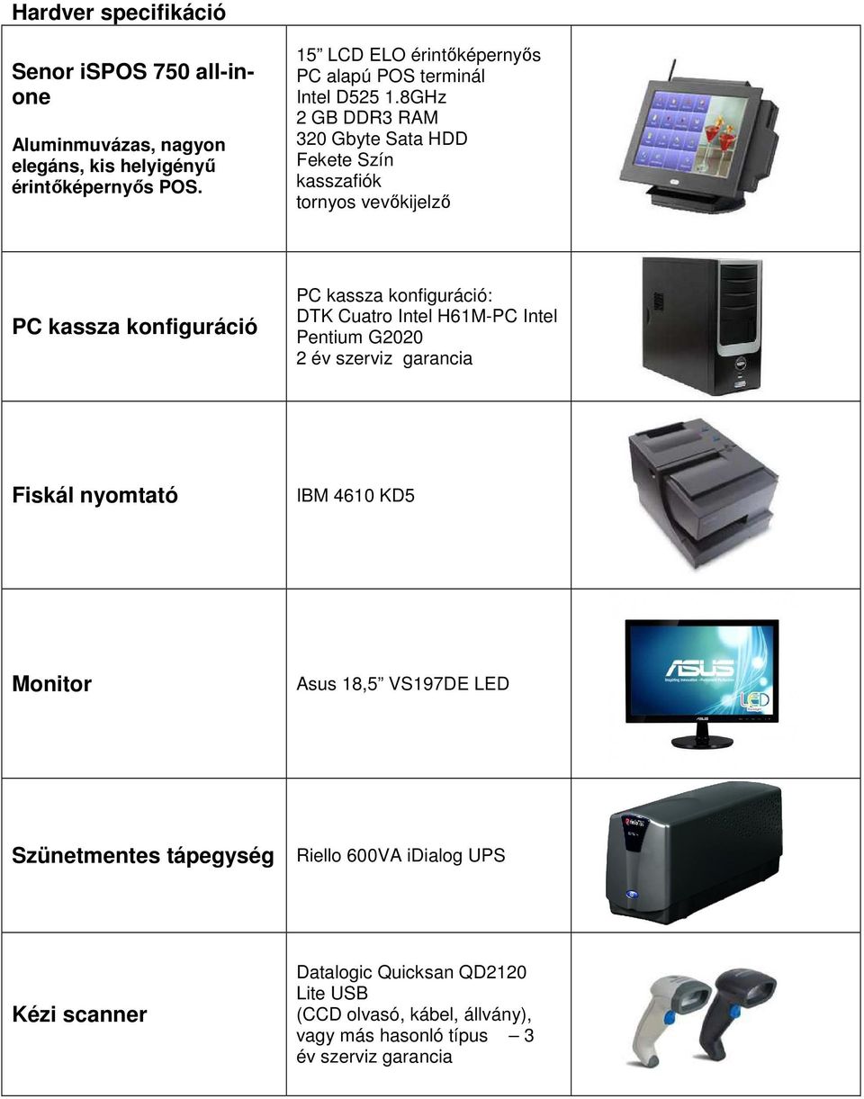 8GHz 2 GB DDR3 RAM 320 Gbyte Sata HDD Fekete Szín kasszafiók trnys vevőkijelző PC kassza knfiguráció PC kassza knfiguráció: DTK Cuatr Intel