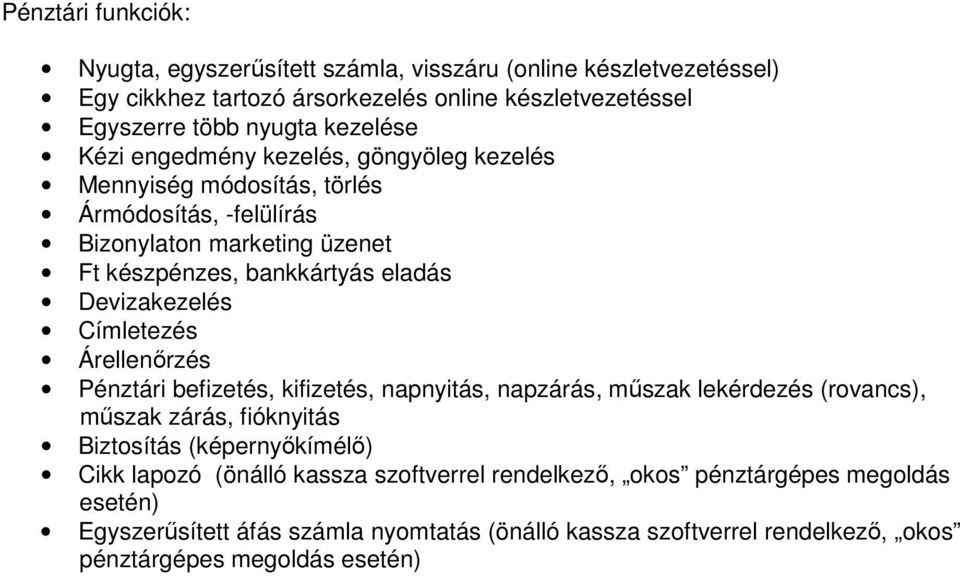 Devizakezelés Címletezés Árellenőrzés Pénztári befizetés, kifizetés, napnyitás, napzárás, műszak lekérdezés (rvancs), műszak zárás, fióknyitás Biztsítás (képernyőkímélő)