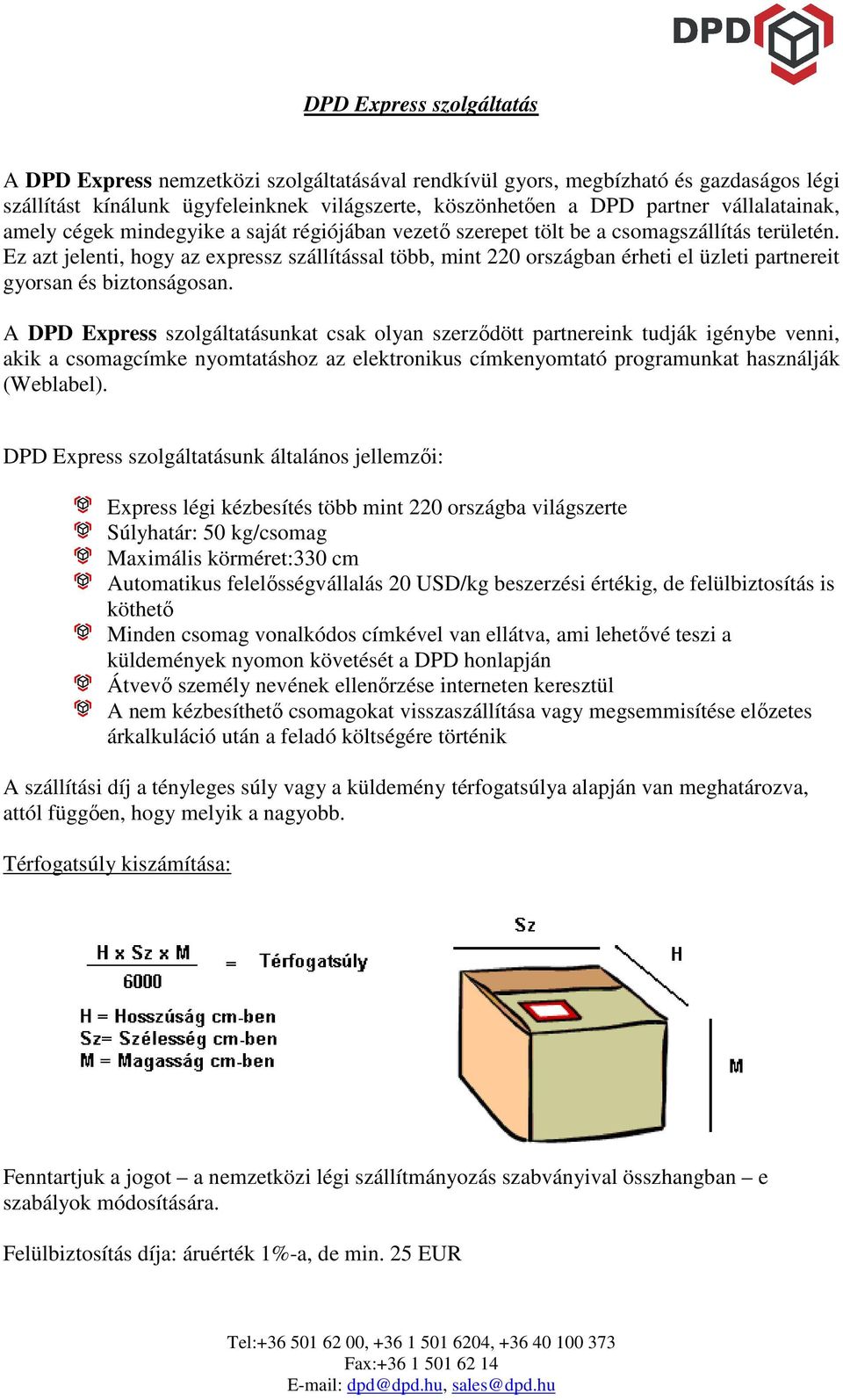 Ez azt jelenti, hogy az expressz szállítással több, mint 220 országban érheti el üzleti partnereit gyorsan és biztonságosan.