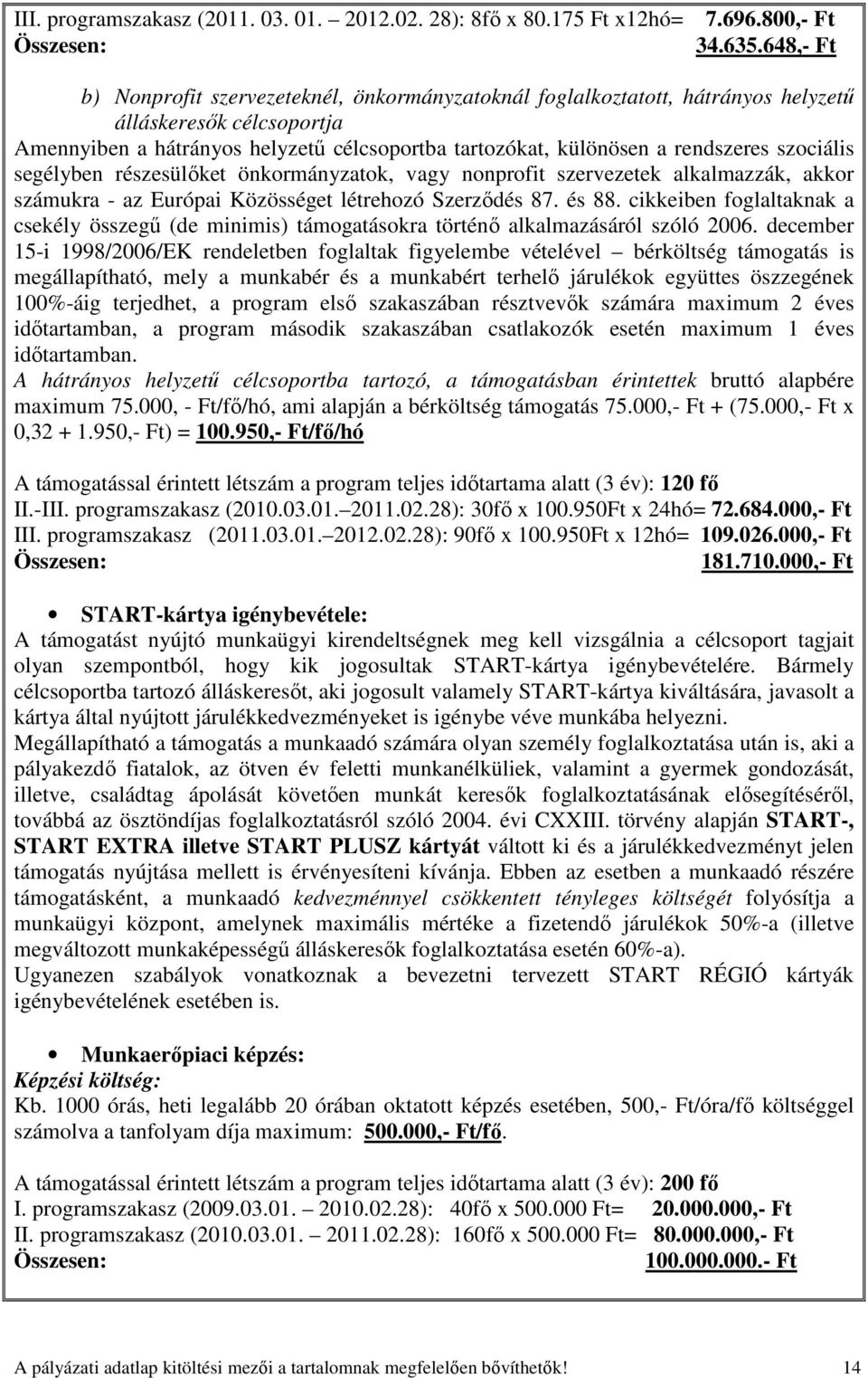 szociális segélyben részesülıket önkormányzatok, vagy nonprofit szervezetek alkalmazzák, akkor számukra - az Európai Közösséget létrehozó Szerzıdés 87. és 88.