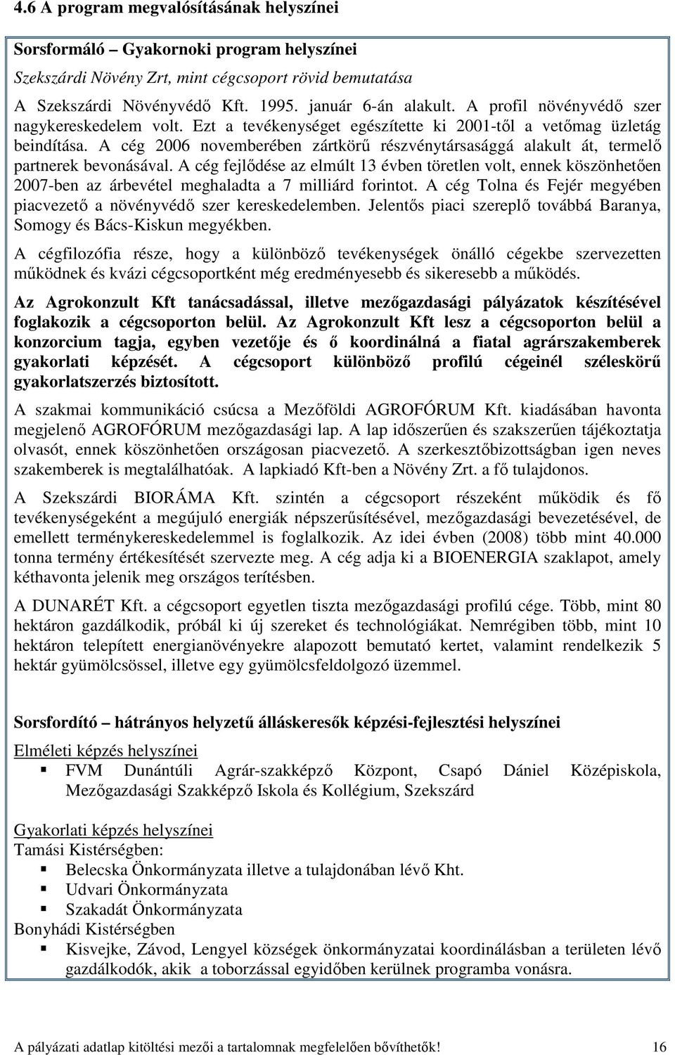 A cég 2006 novemberében zártkörő részvénytársasággá alakult át, termelı partnerek bevonásával.