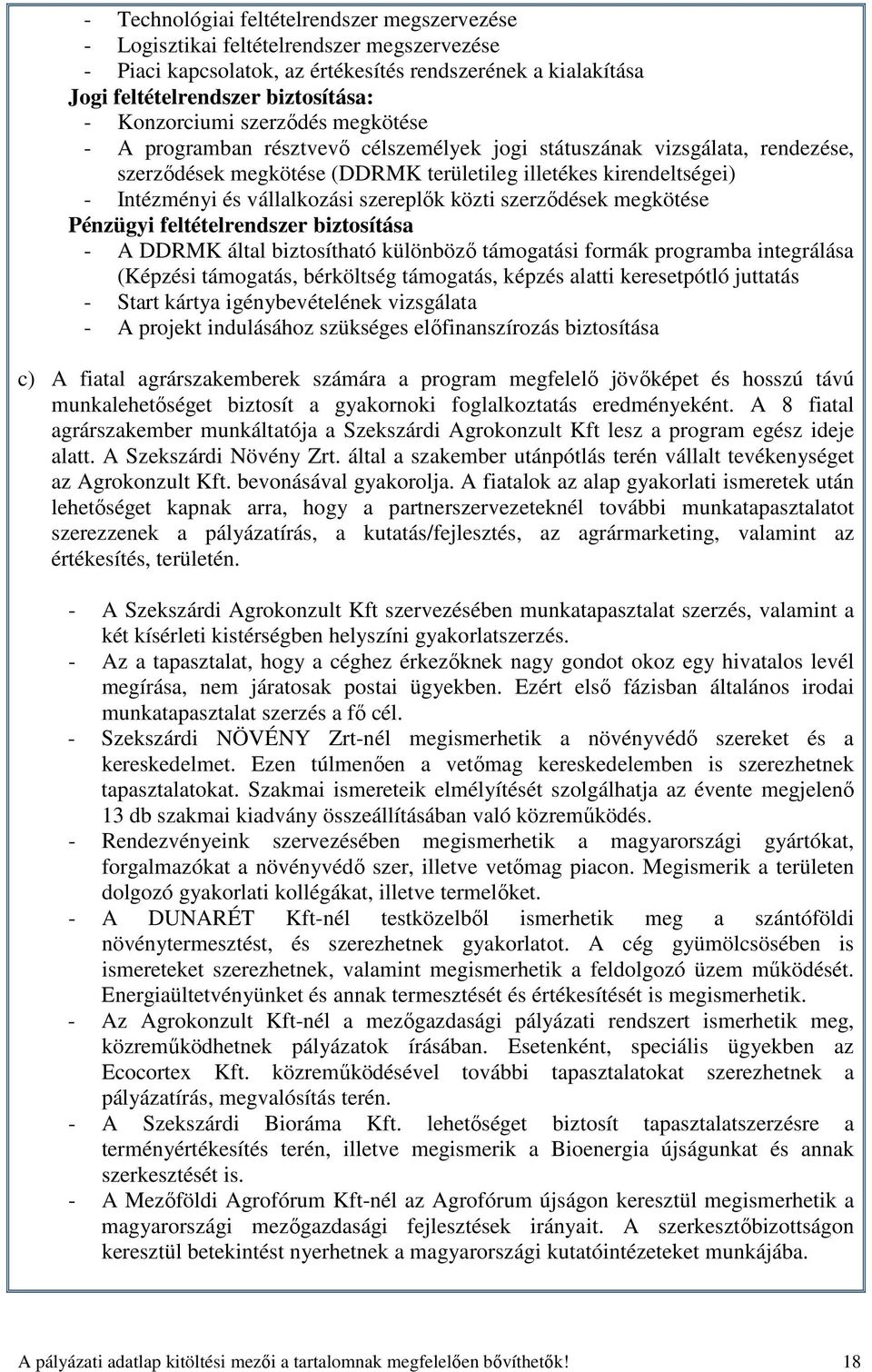 vállalkozási szereplık közti szerzıdések megkötése Pénzügyi feltételrendszer biztosítása - A DDRMK által biztosítható különbözı támogatási formák programba integrálása (Képzési támogatás, bérköltség