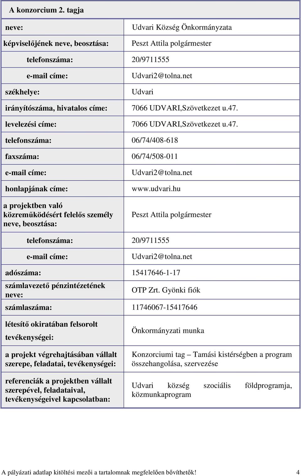 net Udvari 7066 UDVARI,Szövetkezet u.47. 7066 UDVARI,Szövetkezet u.47. telefonszáma: 06/74/408-618 faxszáma: 06/74/508-011 honlapjának címe: a projektben való közremőködésért felelıs személy neve, beosztása: Udvari2@tolna.