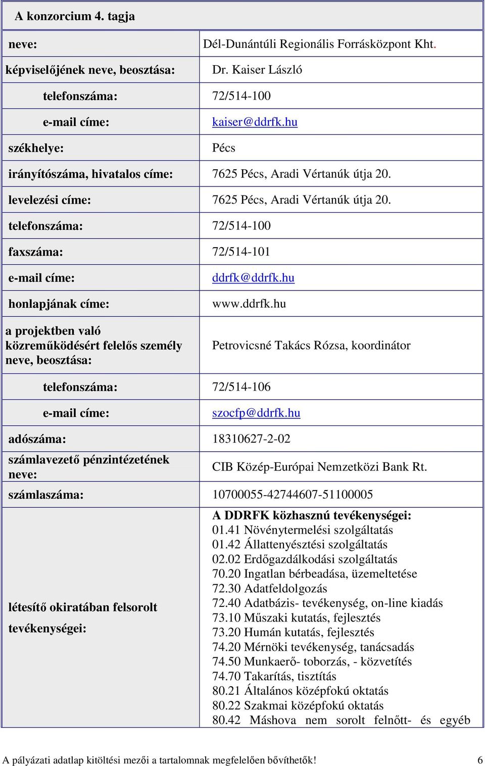 telefonszáma: 72/514-100 faxszáma: 72/514-101 honlapjának címe: a projektben való közremőködésért felelıs személy neve, beosztása: ddrfk@