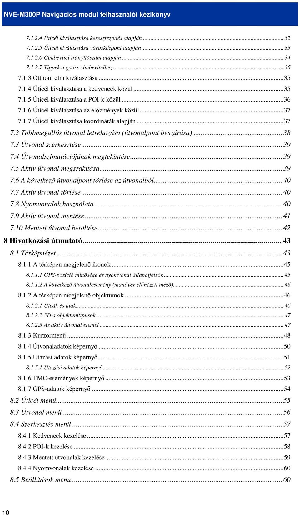 ..37 7.2 Többmegállós útvonal létrehozása (útvonalpont beszúrása)... 38 7.3 Útvonal szerkesztése... 39 7.4 Útvonalszimulációjának megtekintése... 39 7.5 Aktív útvonal megszakítása... 39 7.6 A következı útvonalpont törlése az útvonalból.