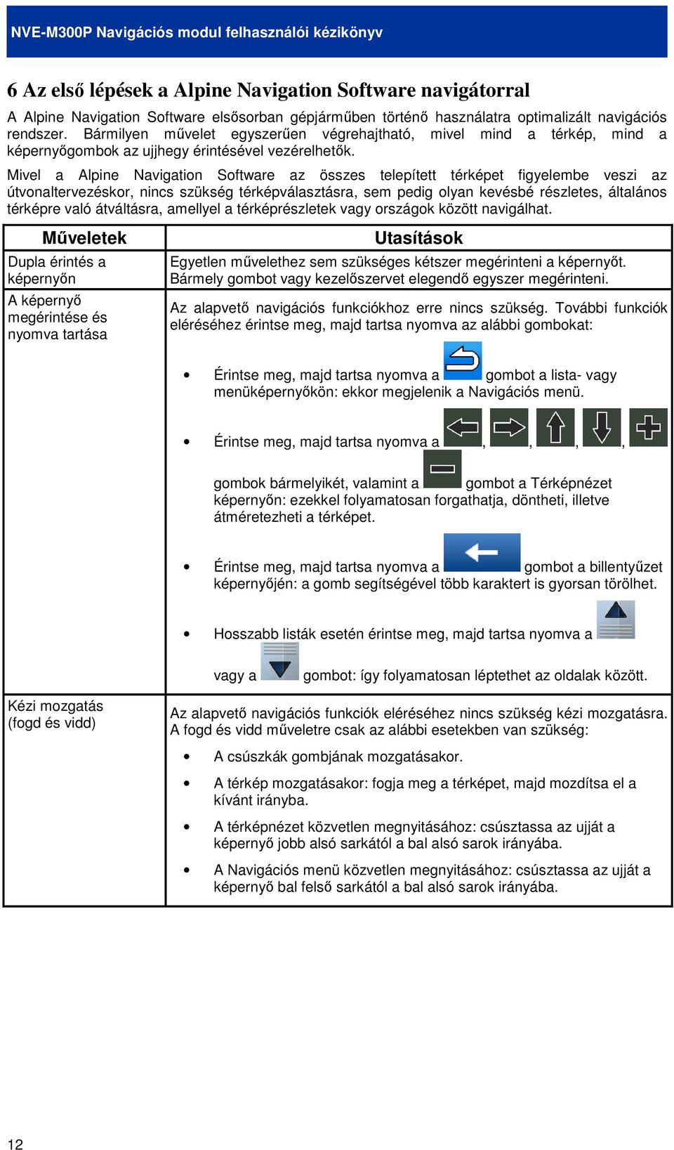 Mivel a Alpine Navigation Software az összes telepített térképet figyelembe veszi az útvonaltervezéskor, nincs szükség térképválasztásra, sem pedig olyan kevésbé részletes, általános térképre való