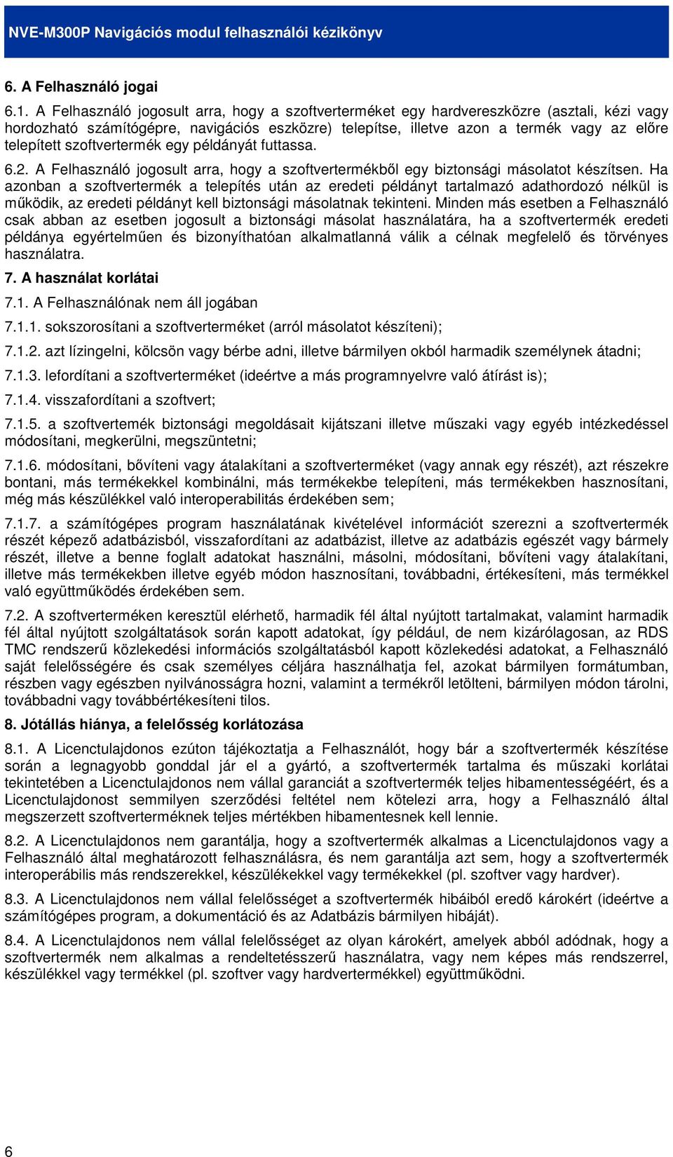 szoftvertermék egy példányát futtassa. 6.2. A Felhasználó jogosult arra, hogy a szoftvertermékbıl egy biztonsági másolatot készítsen.