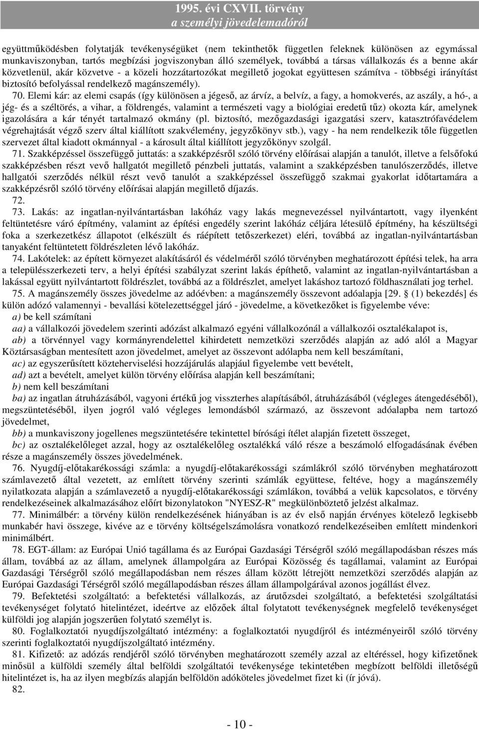 Elemi kár: az elemi csapás (így különösen a jégesı, az árvíz, a belvíz, a fagy, a homokverés, az aszály, a hó-, a jég- és a széltörés, a vihar, a földrengés, valamint a természeti vagy a biológiai