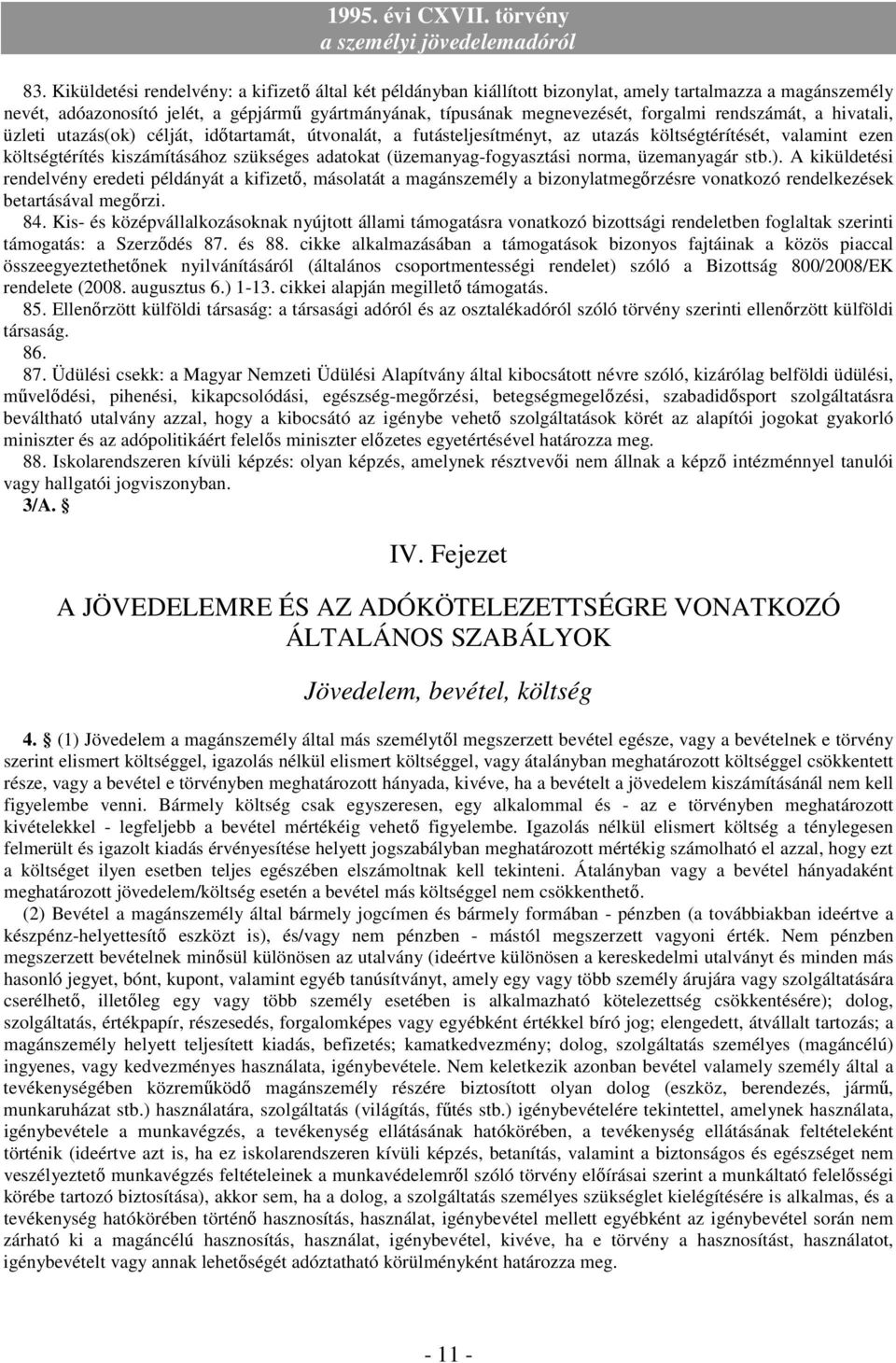 (üzemanyag-fogyasztási norma, üzemanyagár stb.). A kiküldetési rendelvény eredeti példányát a kifizetı, másolatát a magánszemély a bizonylatmegırzésre vonatkozó rendelkezések betartásával megırzi. 84.