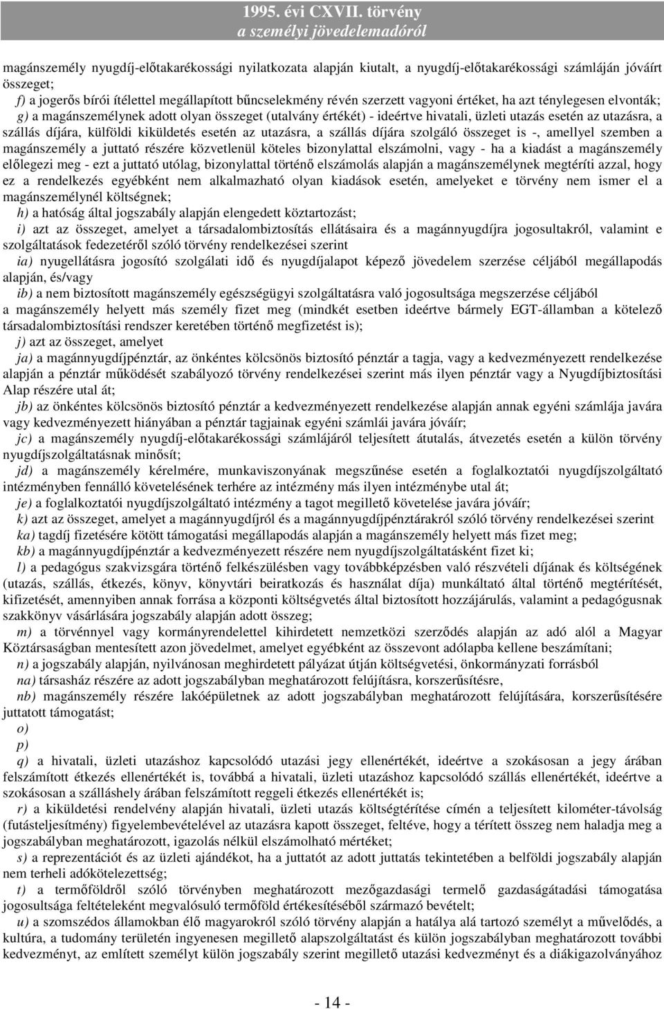 esetén az utazásra, a szállás díjára szolgáló összeget is -, amellyel szemben a magánszemély a juttató részére közvetlenül köteles bizonylattal elszámolni, vagy - ha a kiadást a magánszemély