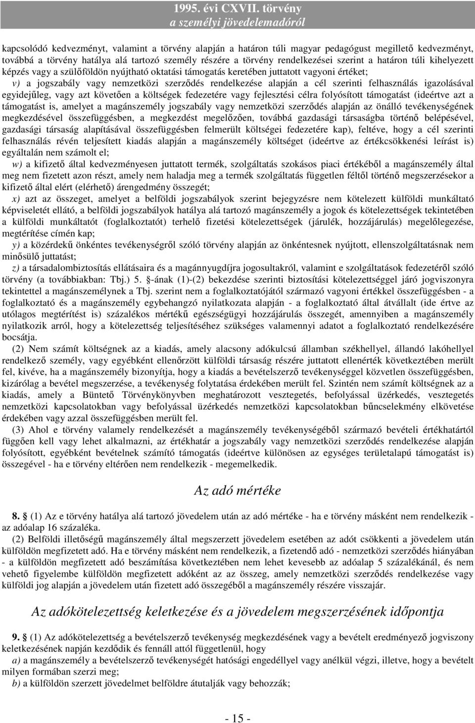 felhasználás igazolásával egyidejőleg, vagy azt követıen a költségek fedezetére vagy fejlesztési célra folyósított támogatást (ideértve azt a támogatást is, amelyet a magánszemély jogszabály vagy