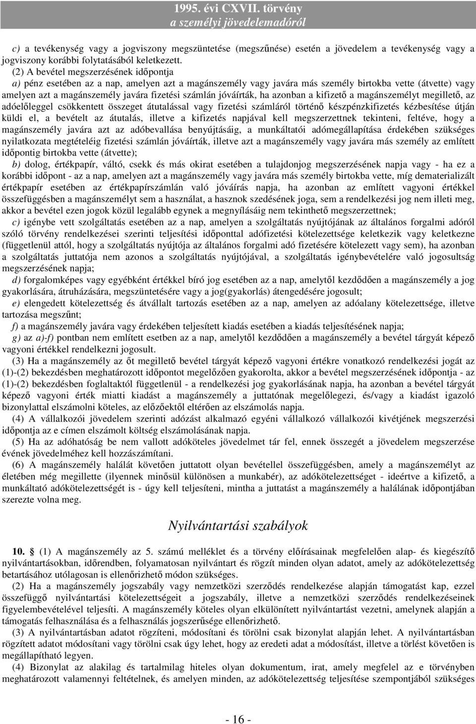 jóváírták, ha azonban a kifizetı a magánszemélyt megilletı, az adóelıleggel csökkentett összeget átutalással vagy fizetési számláról történı készpénzkifizetés kézbesítése útján küldi el, a bevételt