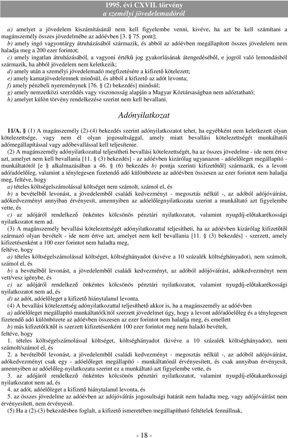 jog gyakorlásának átengedésébıl, e jogról való lemondásból származik, ha abból jövedelem nem keletkezik; d) amely után a személyi jövedelemadó megfizetésére a kifizetı kötelezett; e) amely