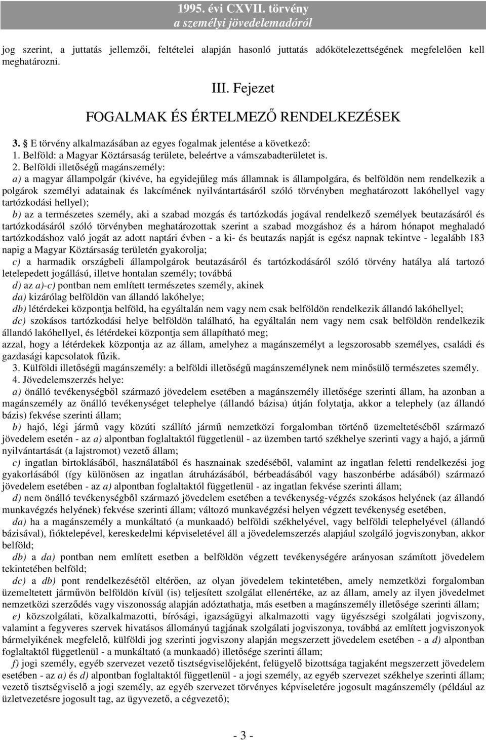 Belföldi illetıségő magánszemély: a) a magyar állampolgár (kivéve, ha egyidejőleg más államnak is állampolgára, és belföldön nem rendelkezik a polgárok személyi adatainak és lakcímének