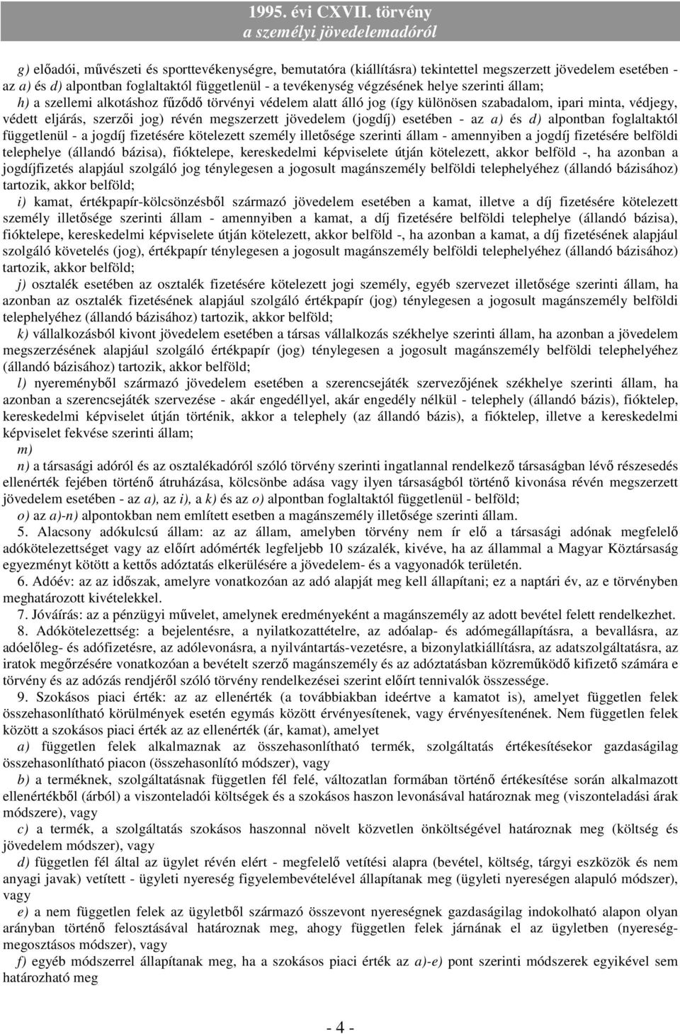 esetében - az a) és d) alpontban foglaltaktól függetlenül - a jogdíj fizetésére kötelezett személy illetısége szerinti állam - amennyiben a jogdíj fizetésére belföldi telephelye (állandó bázisa),