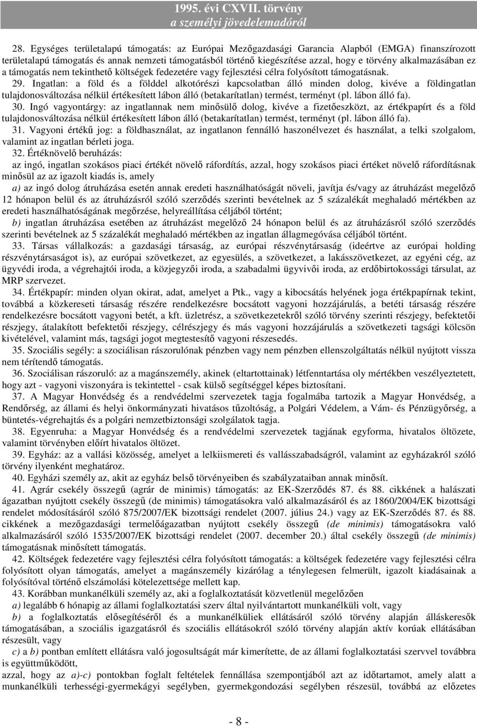 Ingatlan: a föld és a földdel alkotórészi kapcsolatban álló minden dolog, kivéve a földingatlan tulajdonosváltozása nélkül értékesített lábon álló (betakarítatlan) termést, terményt (pl.