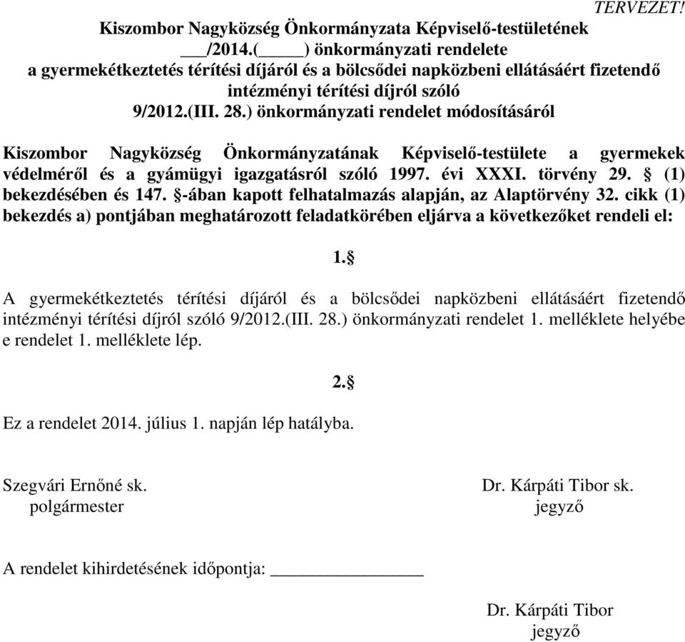 ) önkormányzati rendelet módosításáról Kiszombor Nagyközség Önkormányzatának Képviselő-testülete a gyermekek védelméről és a gyámügyi igazgatásról szóló 1997. évi XXXI. törvény 29.