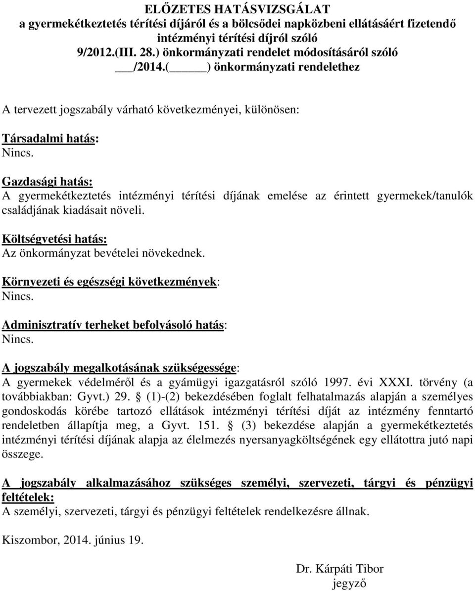 Gazdasági hatás: A gyermekétkeztetés intézményi térítési díjának emelése az érintett gyermekek/tanulók családjának kiadásait növeli. Költségvetési hatás: Az önkormányzat bevételei növekednek.