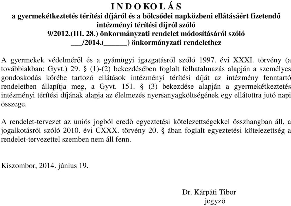 (1)-(2) bekezdésében foglalt felhatalmazás alapján a személyes gondoskodás körébe tartozó ellátások intézményi térítési díját az intézmény fenntartó rendeletben állapítja meg, a Gyvt. 151.