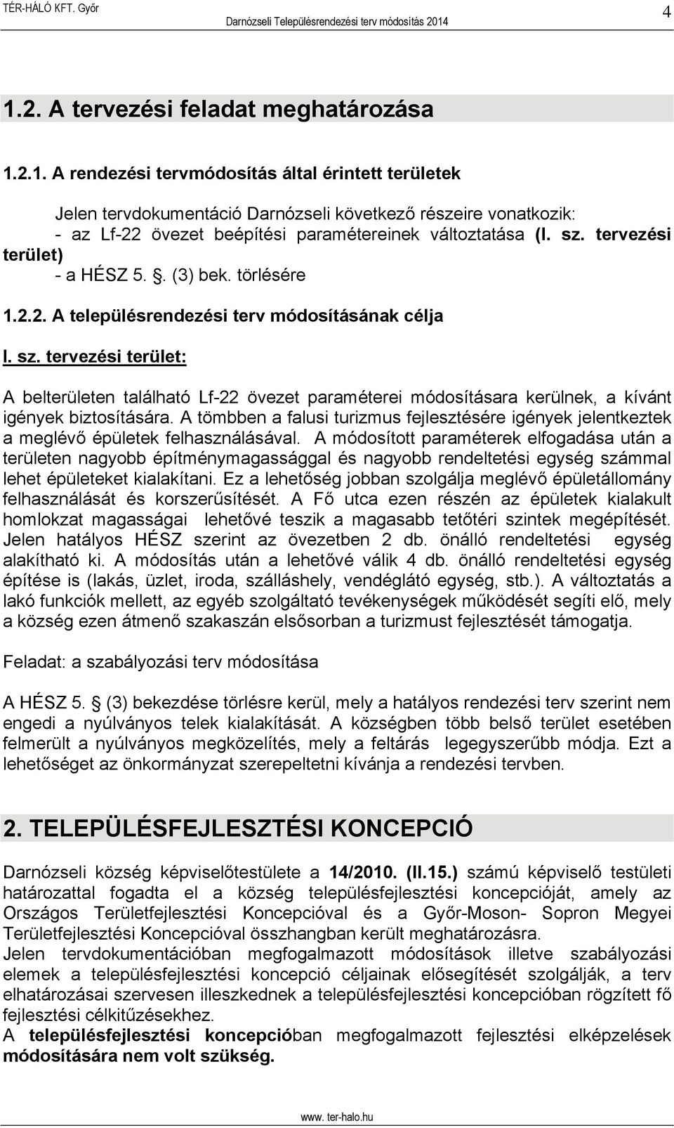 tervezési terület: A belterületen található Lf-22 övezet paraméterei módosításara kerülnek, a kívánt igények biztosítására.