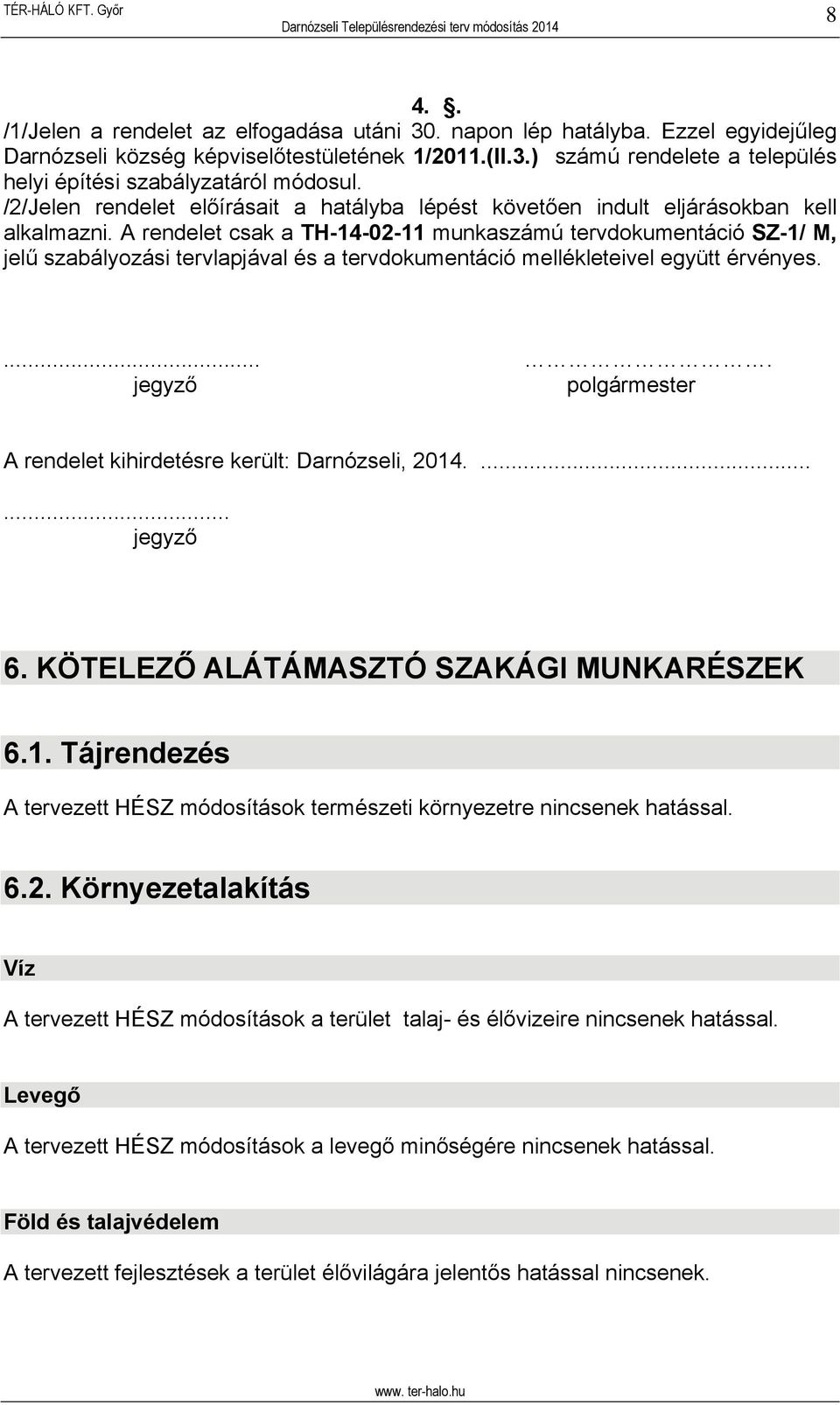 A rendelet csak a TH-14-02-11 munkaszámú tervdokumentáció SZ-1/ M, jelű szabályozási tervlapjával és a tervdokumentáció mellékleteivel együtt érvényes.