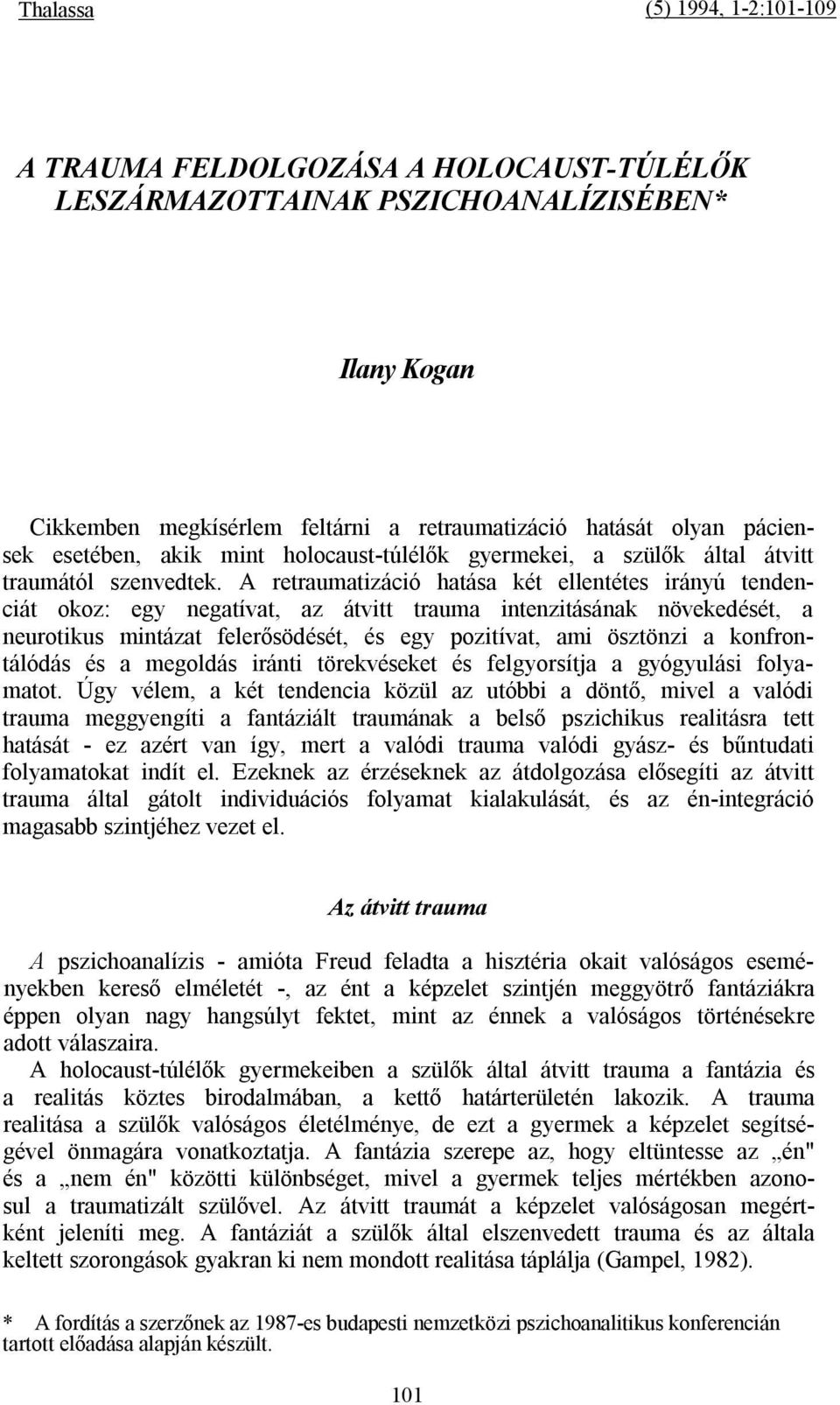 A retraumatizáció hatása két ellentétes irányú tendenciát okoz: egy negatívat, az átvitt trauma intenzitásának növekedését, a neurotikus mintázat felerősödését, és egy pozitívat, ami ösztönzi a