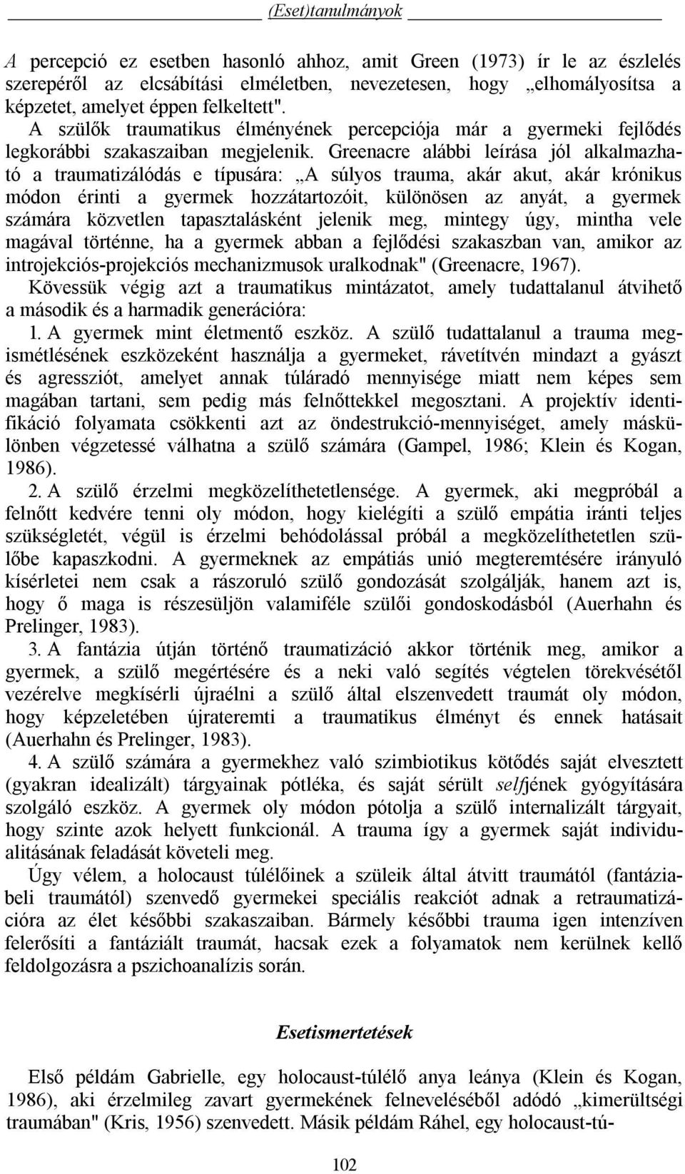 Greenacre alábbi leírása jól alkalmazható a traumatizálódás e típusára: A súlyos trauma, akár akut, akár krónikus módon érinti a gyermek hozzátartozóit, különösen az anyát, a gyermek számára