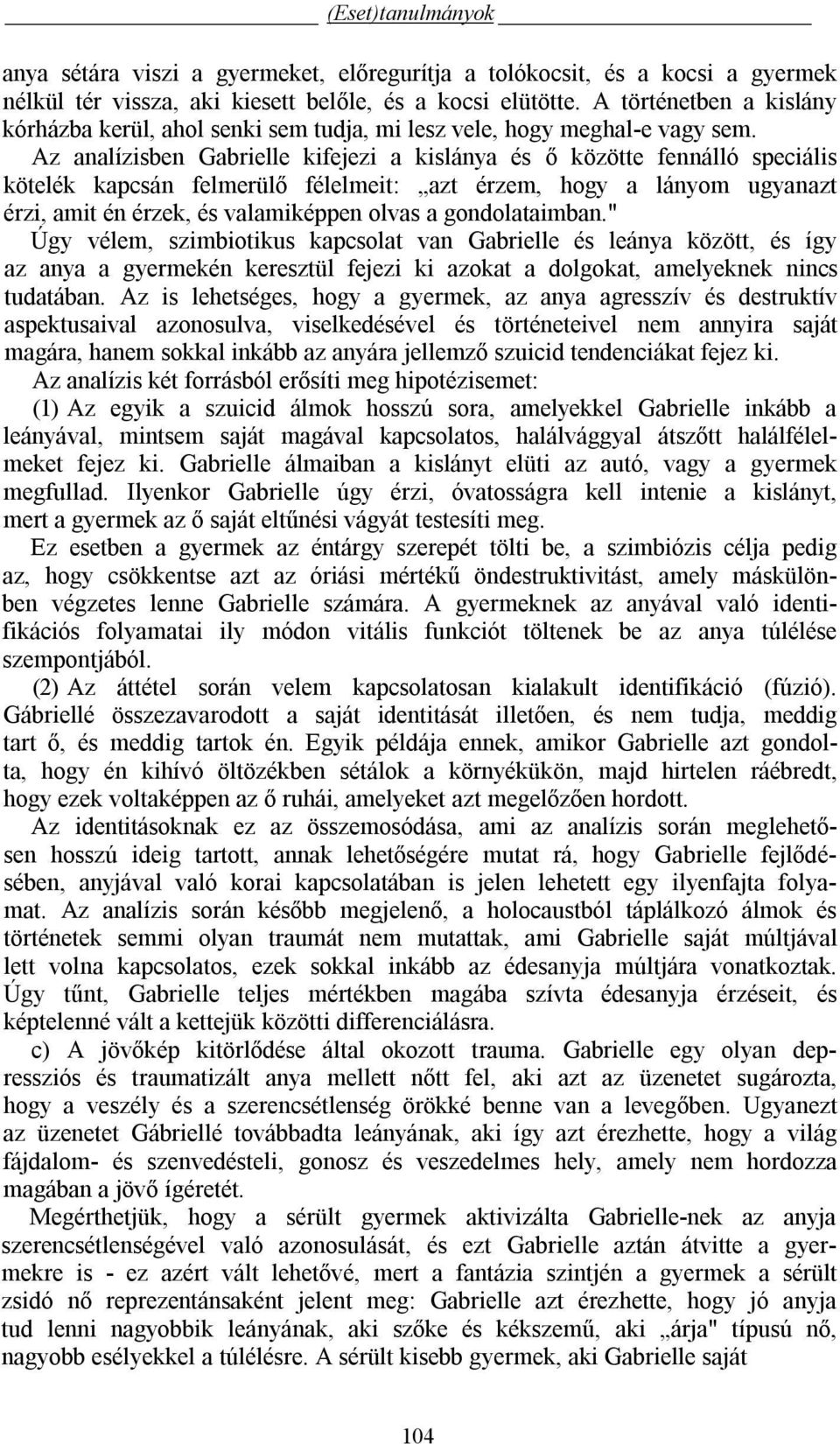 Az analízisben Gabrielle kifejezi a kislánya és ő közötte fennálló speciális kötelék kapcsán felmerülő félelmeit: azt érzem, hogy a lányom ugyanazt érzi, amit én érzek, és valamiképpen olvas a