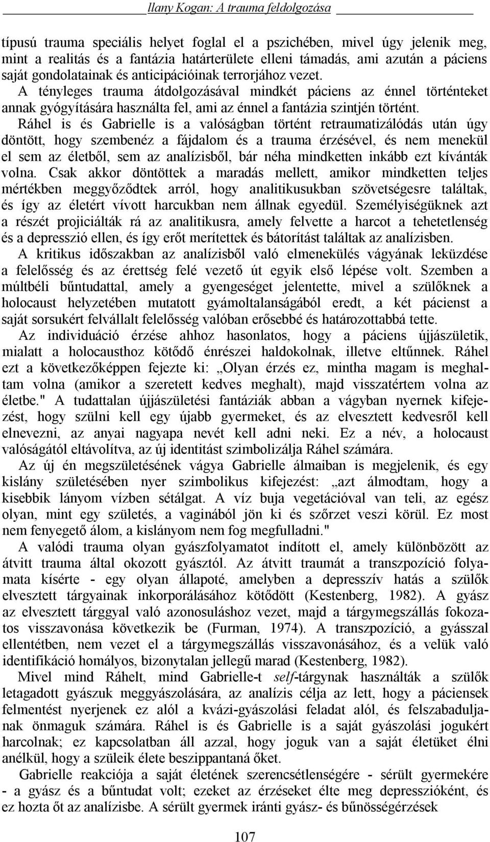 Ráhel is és Gabrielle is a valóságban történt retraumatizálódás után úgy döntött, hogy szembenéz a fájdalom és a trauma érzésével, és nem menekül el sem az életből, sem az analízisből, bár néha