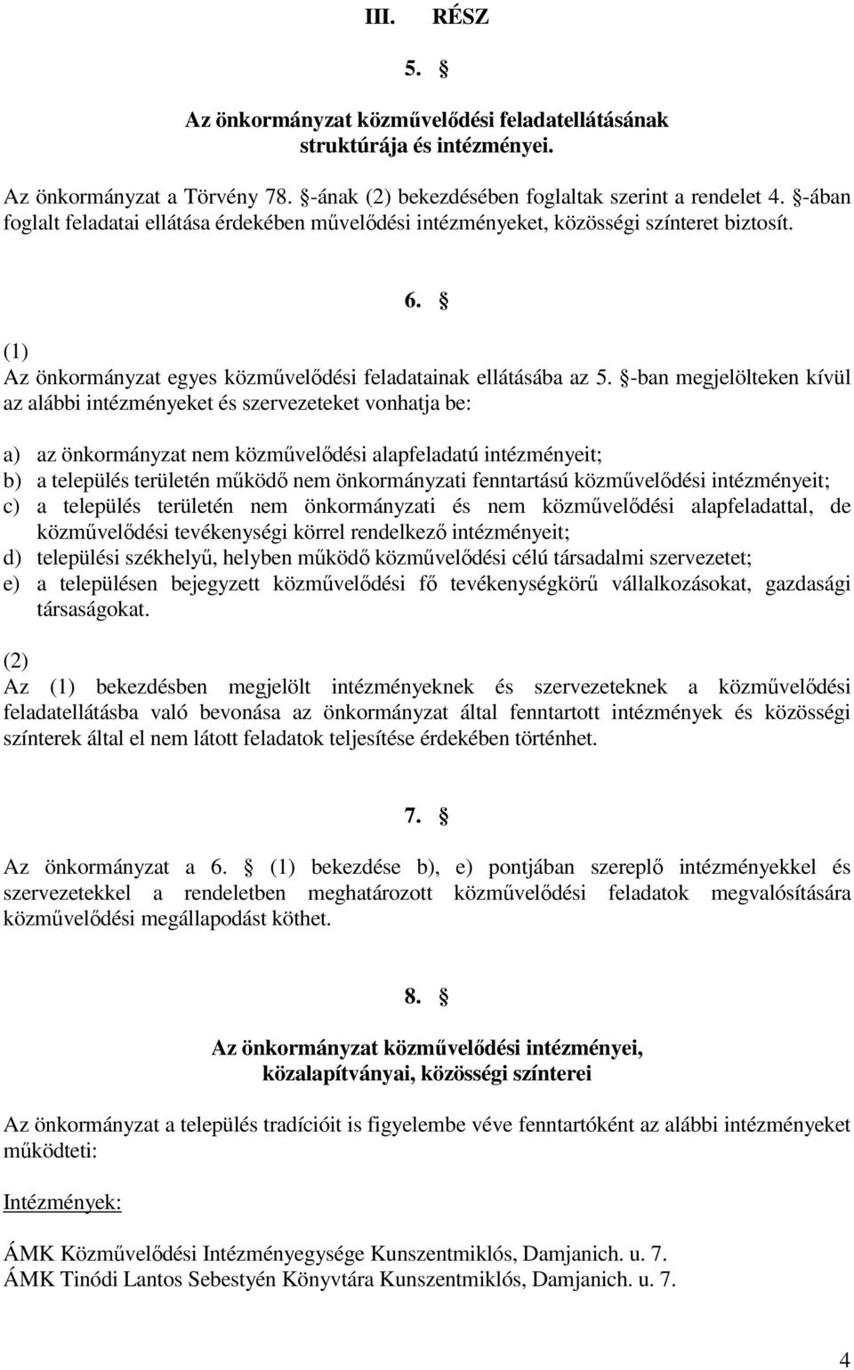 -ban megjelölteken kívül az alábbi intézményeket és szervezeteket vonhatja be: a) az önkormányzat nem közmővelıdési alapfeladatú intézményeit; b) a település területén mőködı nem önkormányzati