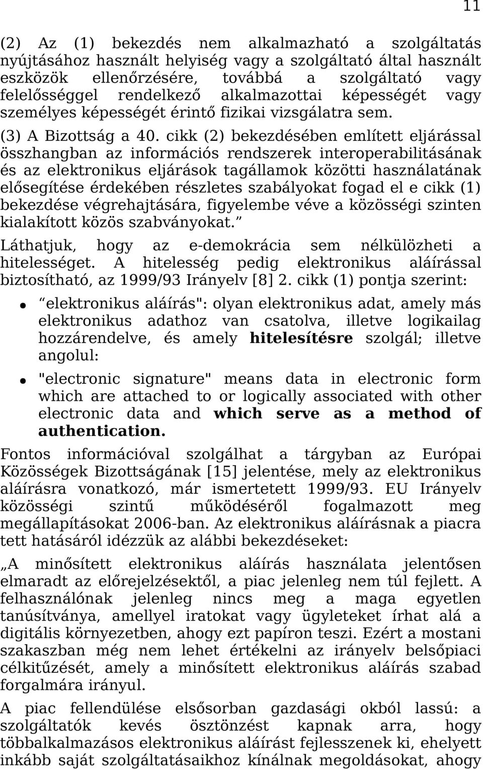 cikk (2) bekezdésében említett eljárással összhangban az információs rendszerek interoperabilitásának és az elektronikus eljárások tagállamok közötti használatának elősegítése érdekében részletes