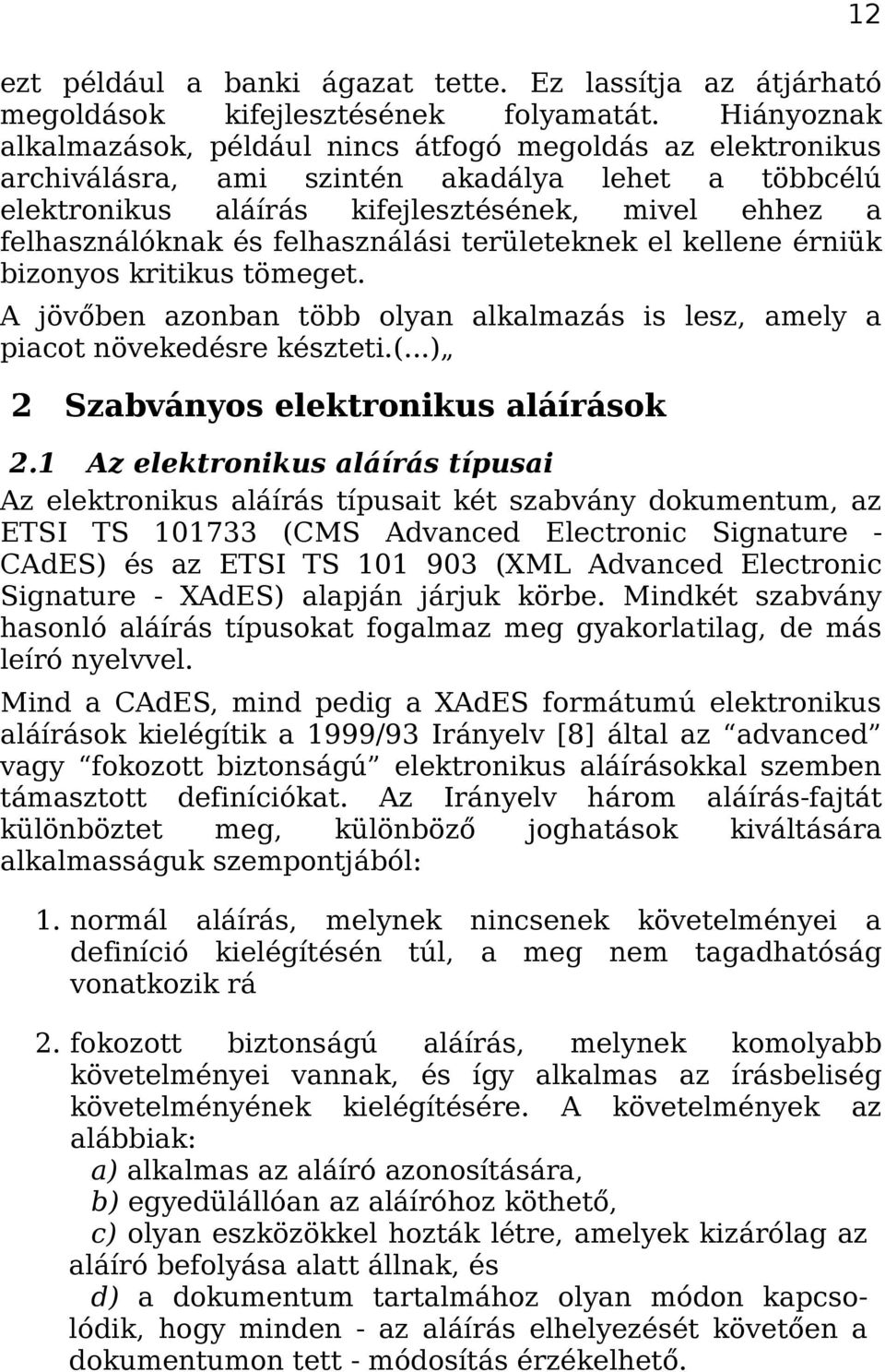 felhasználási területeknek el kellene érniük bizonyos kritikus tömeget. A jövőben azonban több olyan alkalmazás is lesz, amely a piacot növekedésre készteti.(...) 2 Szabványos elektronikus aláírások 2.