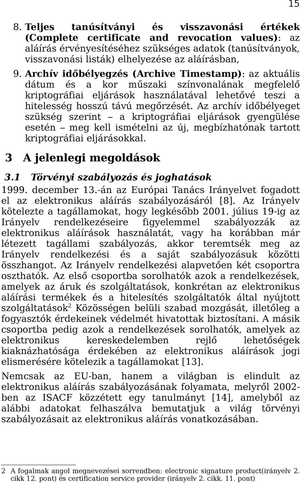 Archív időbélyegzés (Archive Timestamp): az aktuális dátum és a kor műszaki színvonalának megfelelő kriptográfiai eljárások használatával lehetővé teszi a hitelesség hosszú távú megőrzését.