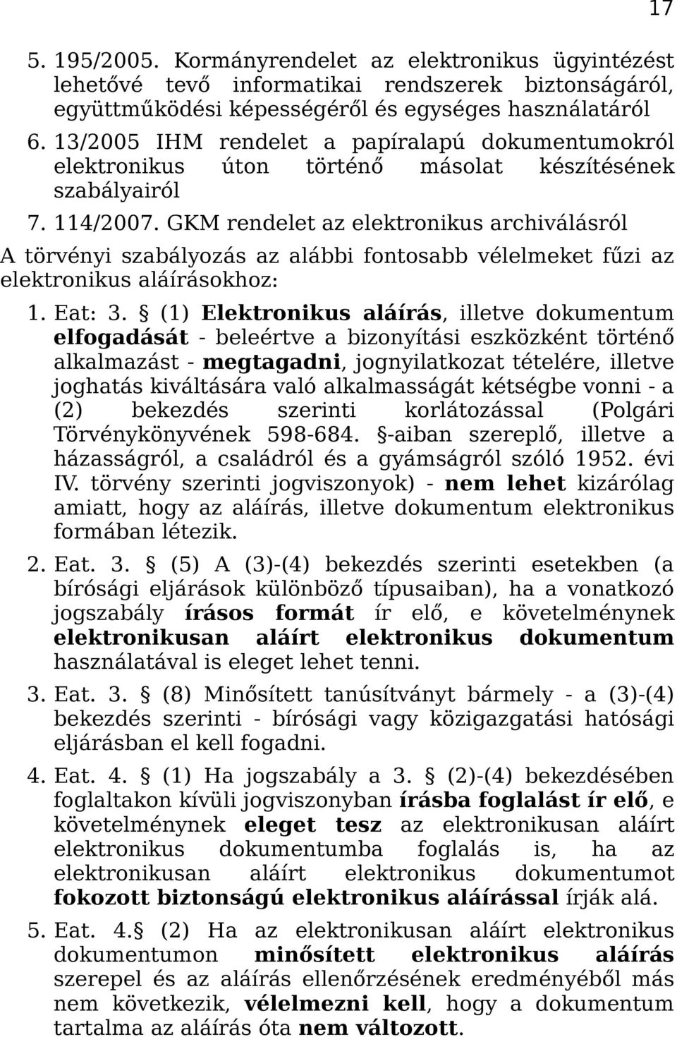 GKM rendelet az elektronikus archiválásról A törvényi szabályozás az alábbi fontosabb vélelmeket fűzi az elektronikus aláírásokhoz: 1. Eat: 3.