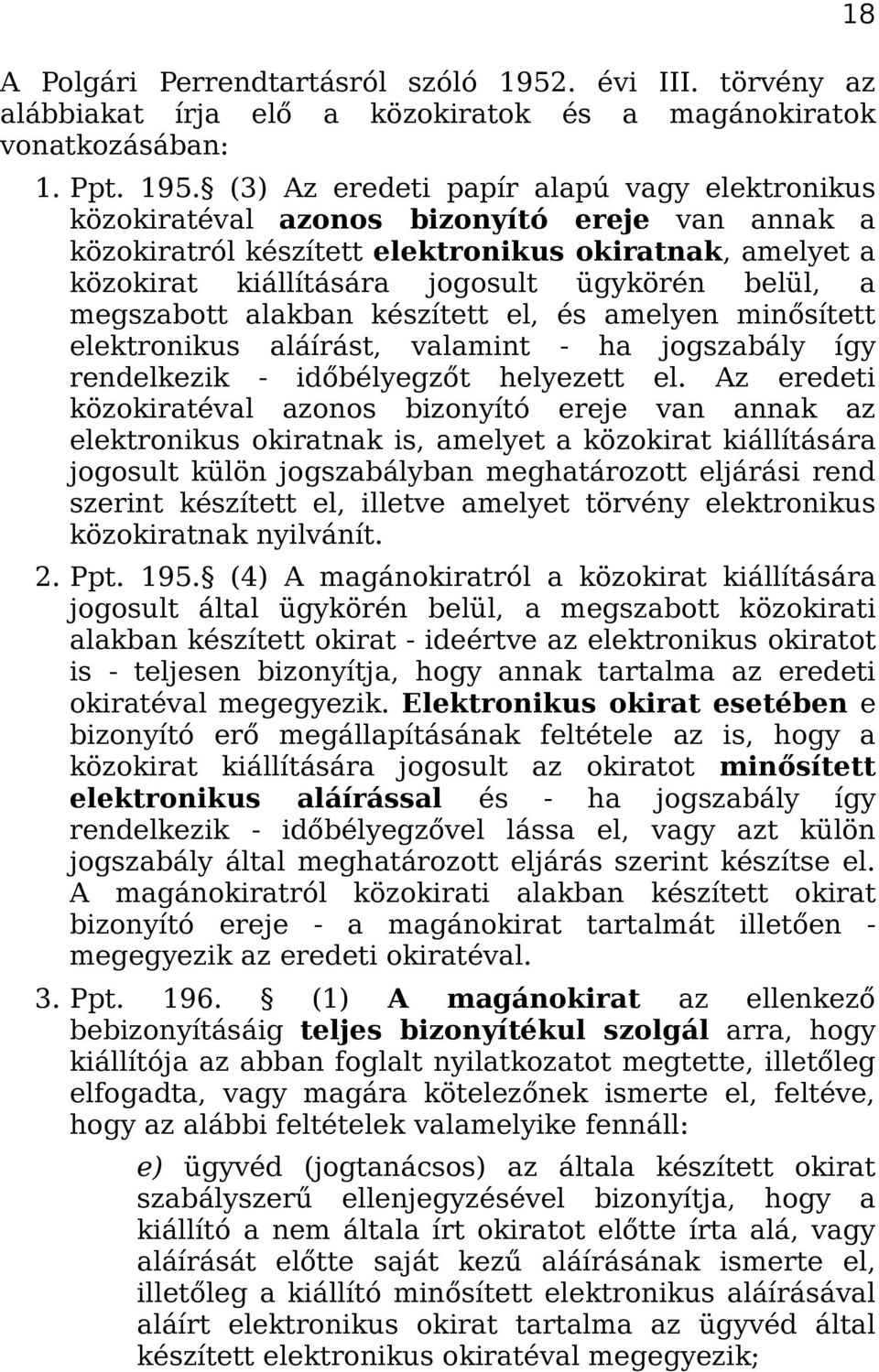 (3) Az eredeti papír alapú vagy elektronikus közokiratéval azonos bizonyító ereje van annak a közokiratról készített elektronikus okiratnak, amelyet a közokirat kiállítására jogosult ügykörén belül,