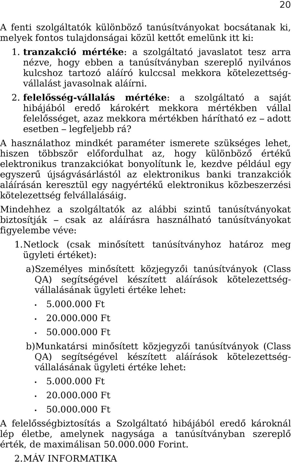 felelősség-vállalás mértéke: a szolgáltató a saját hibájából eredő károkért mekkora mértékben vállal felelősséget, azaz mekkora mértékben hárítható ez adott esetben legfeljebb rá?