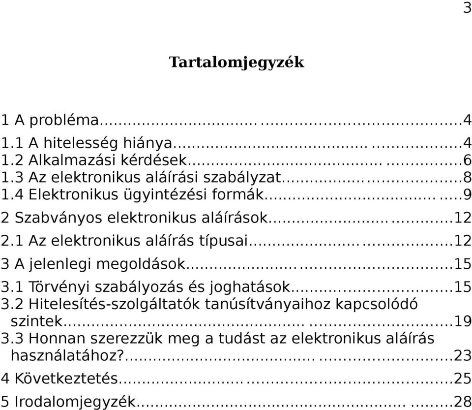 1 Az elektronikus aláírás típusai...12 3 A jelenlegi megoldások...15 3.1 Törvényi szabályozás és joghatások...15 3.2 Hitelesítés-szolgáltatók tanúsítványaihoz kapcsolódó szintek.