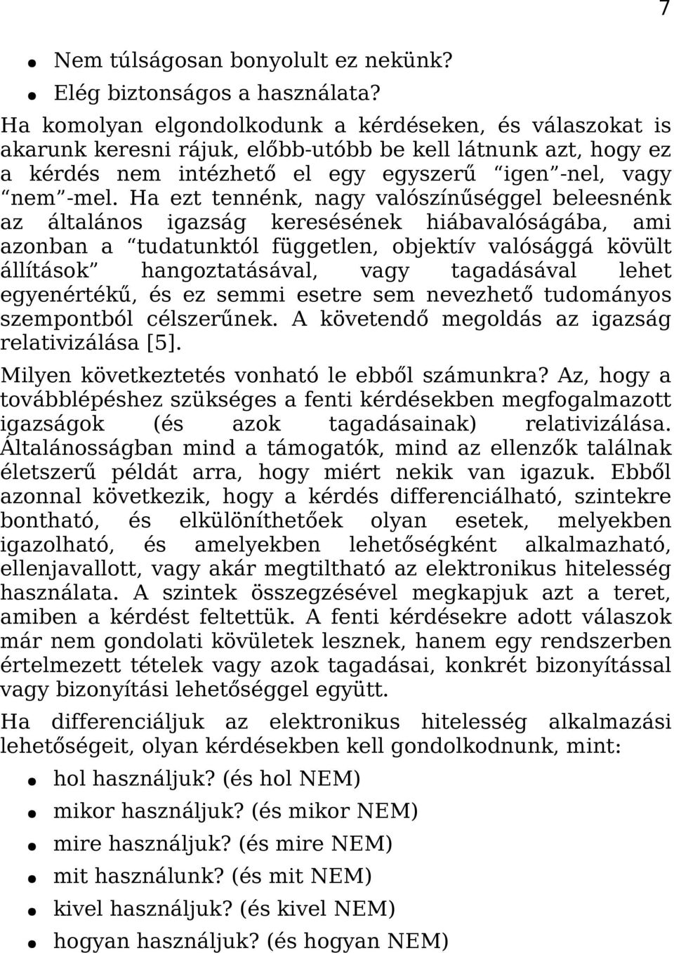 Ha ezt tennénk, nagy valószínűséggel beleesnénk az általános igazság keresésének hiábavalóságába, ami azonban a tudatunktól független, objektív valósággá kövült állítások hangoztatásával, vagy