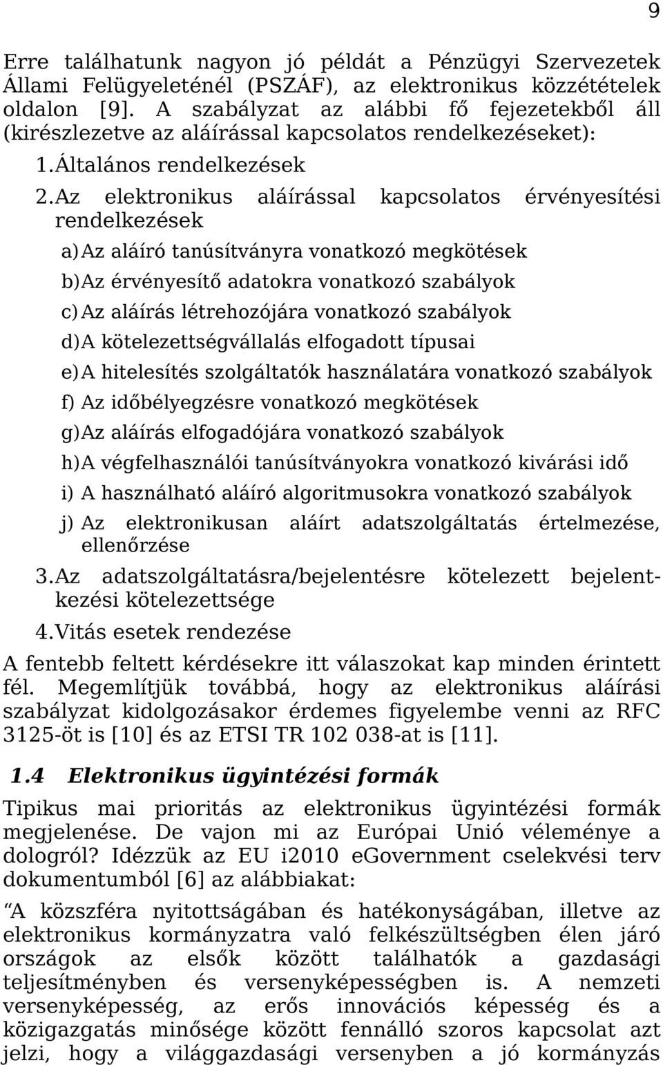 Az elektronikus aláírással kapcsolatos érvényesítési rendelkezések a)az aláíró tanúsítványra vonatkozó megkötések b)az érvényesítő adatokra vonatkozó szabályok c) Az aláírás létrehozójára vonatkozó