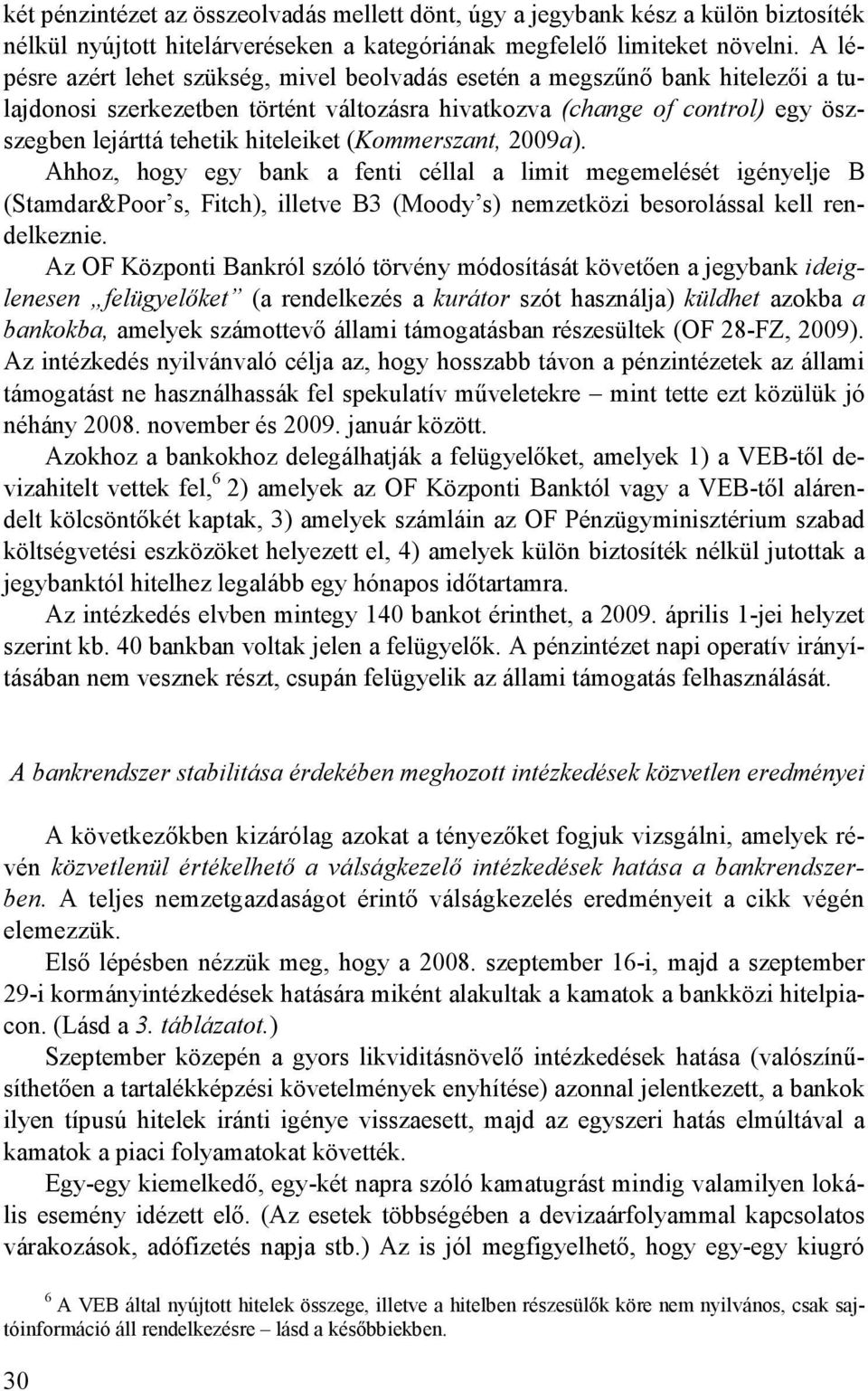 (Kommerszant, 2009a). Ahhoz, hogy egy bank a fenti céllal a limit megemelését igényelje B (Stamdar&Poor s, Fitch), illetve B3 (Moody s) nemzetközi besorolással kell rendelkeznie.