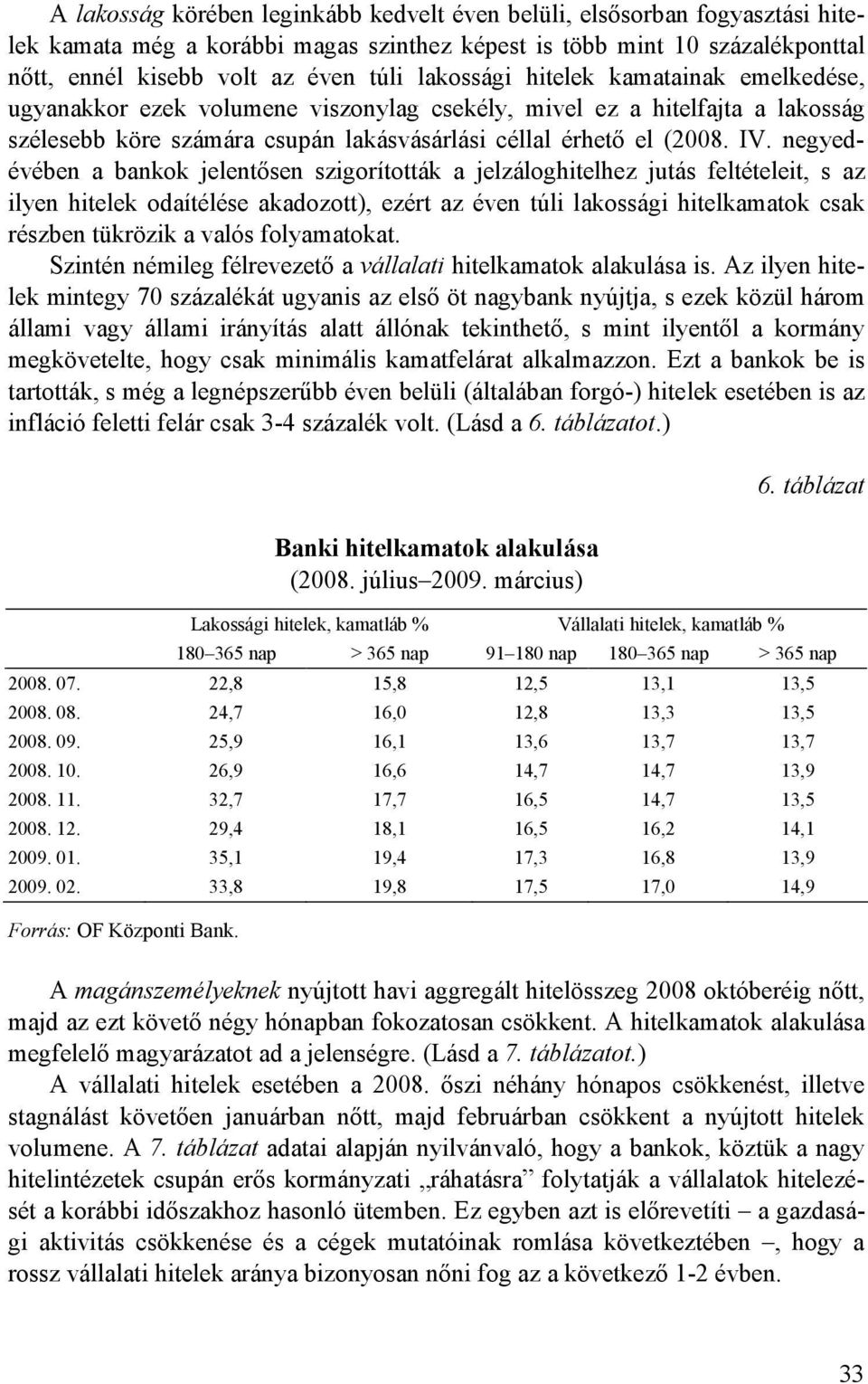 negyedévében a bankok jelentısen szigorították a jelzáloghitelhez jutás feltételeit, s az ilyen hitelek odaítélése akadozott), ezért az éven túli lakossági hitelkamatok csak részben tükrözik a valós