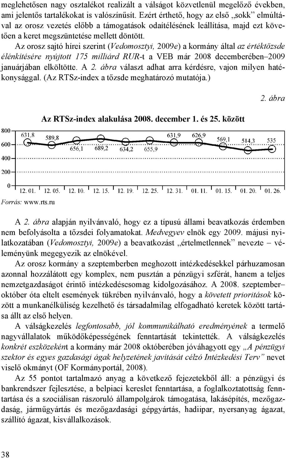 Az orosz sajtó hírei szerint (Vedomosztyi, 2009e) a kormány által az értéktızsde élénkítésére nyújtott 175 milliárd RUR-t a VEB már 2008 decemberében 2009 januárjában elköltötte. A 2.