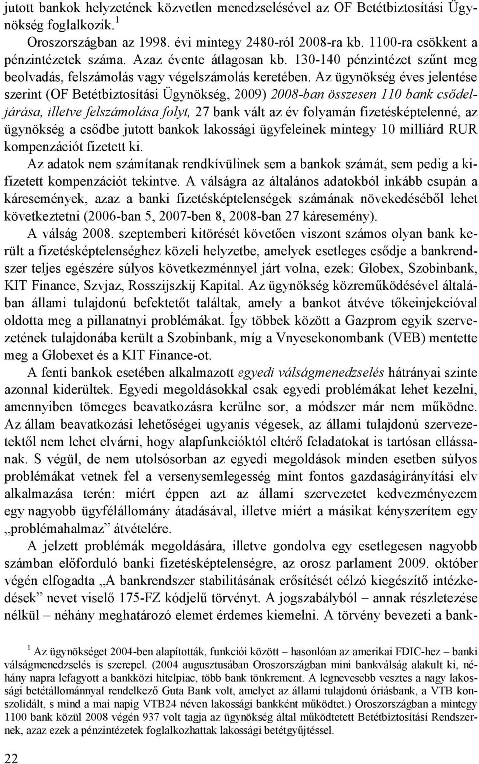 Az ügynökség éves jelentése szerint (OF Betétbiztosítási Ügynökség, 2009) 2008-ban összesen 110 bank csıdeljárása, illetve felszámolása folyt, 27 bank vált az év folyamán fizetésképtelenné, az