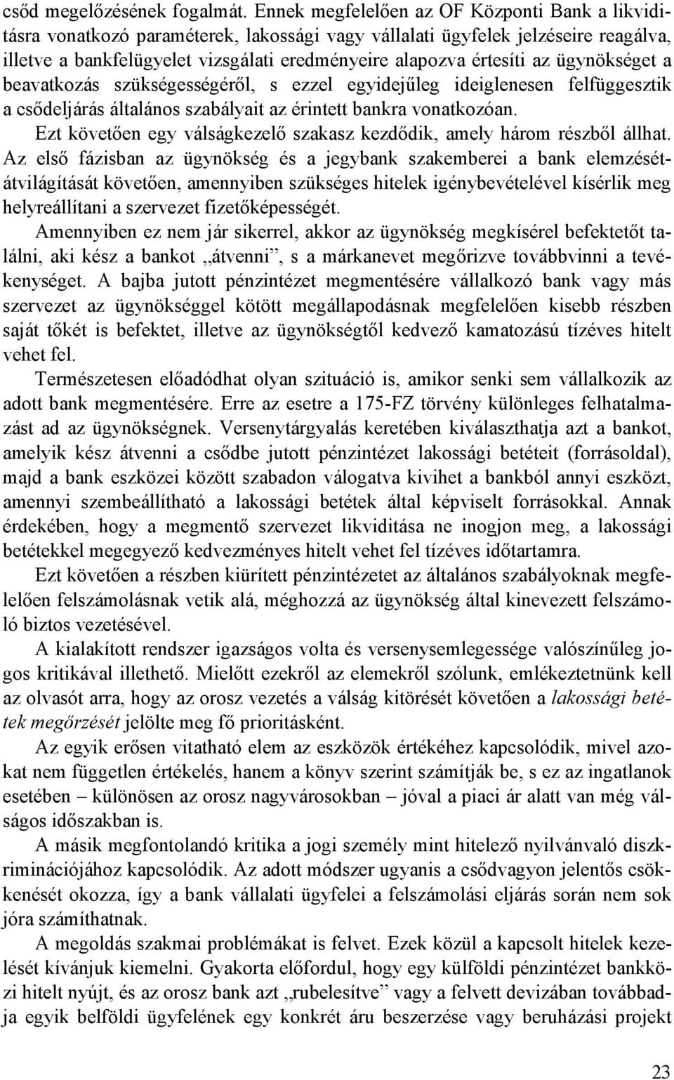 az ügynökséget a beavatkozás szükségességérıl, s ezzel egyidejőleg ideiglenesen felfüggesztik a csıdeljárás általános szabályait az érintett bankra vonatkozóan.