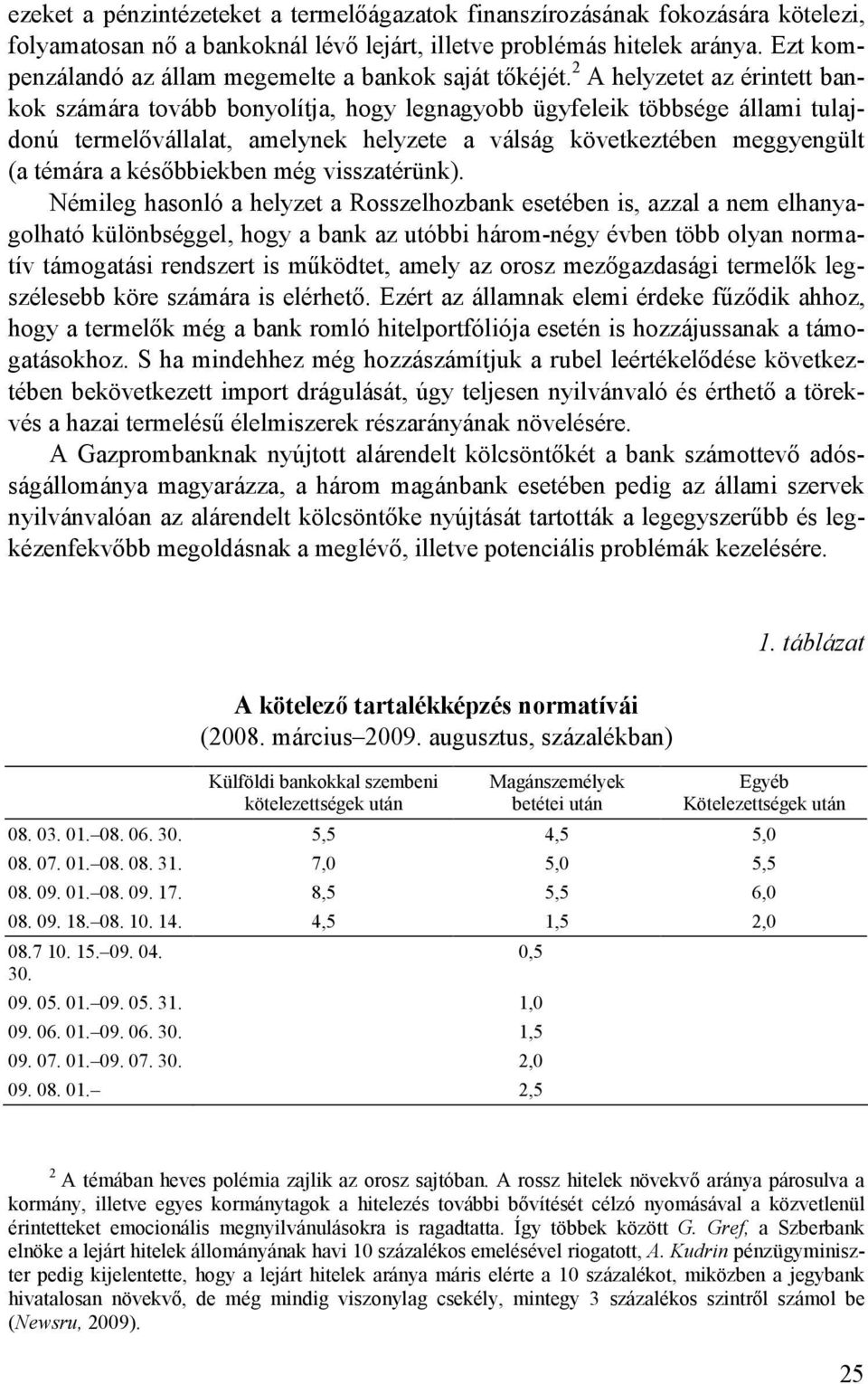 2 A helyzetet az érintett bankok számára tovább bonyolítja, hogy legnagyobb ügyfeleik többsége állami tulajdonú termelıvállalat, amelynek helyzete a válság következtében meggyengült (a témára a