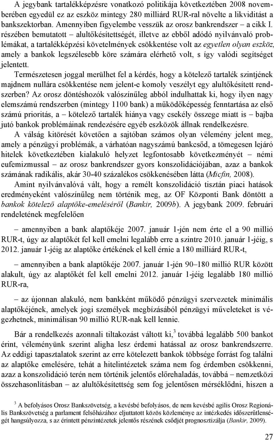 részében bemutatott alultıkésítettségét, illetve az ebbıl adódó nyilvánvaló problémákat, a tartalékképzési követelmények csökkentése volt az egyetlen olyan eszköz, amely a bankok legszélesebb köre