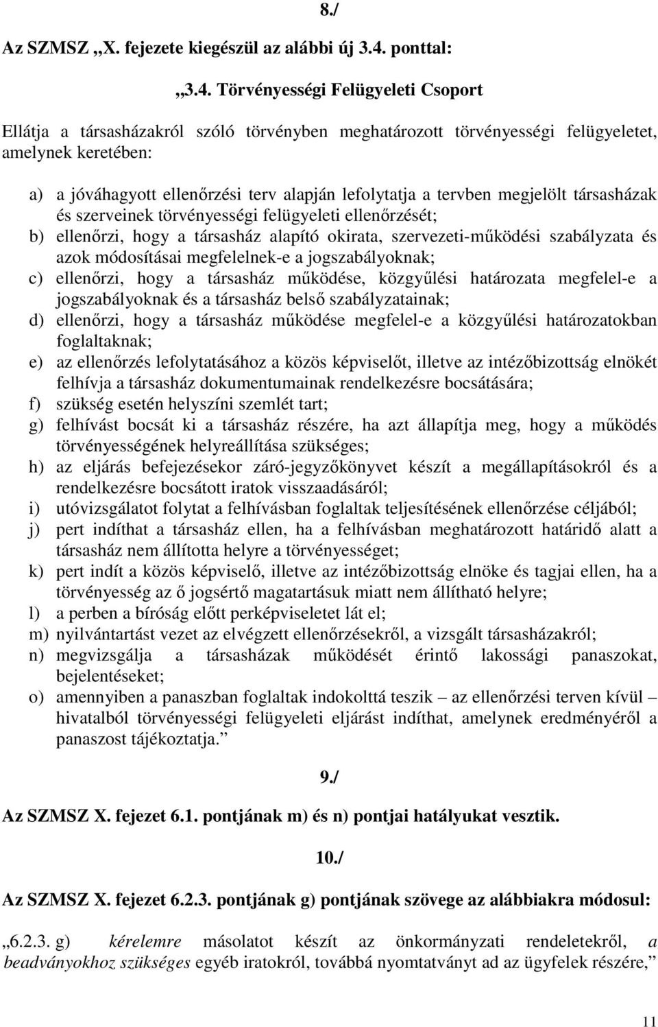 Törvényességi Felügyeleti Csoport Ellátja a társasházakról szóló törvényben meghatározott törvényességi felügyeletet, amelynek keretében: a) a jóváhagyott ellenőrzési terv alapján lefolytatja a