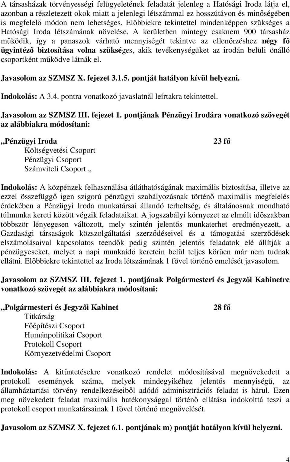 A kerületben mintegy csaknem 900 társasház működik, így a panaszok várható mennyiségét tekintve az ellenőrzéshez négy fő ügyintéző biztosítása volna szükséges, akik tevékenységüket az irodán belüli