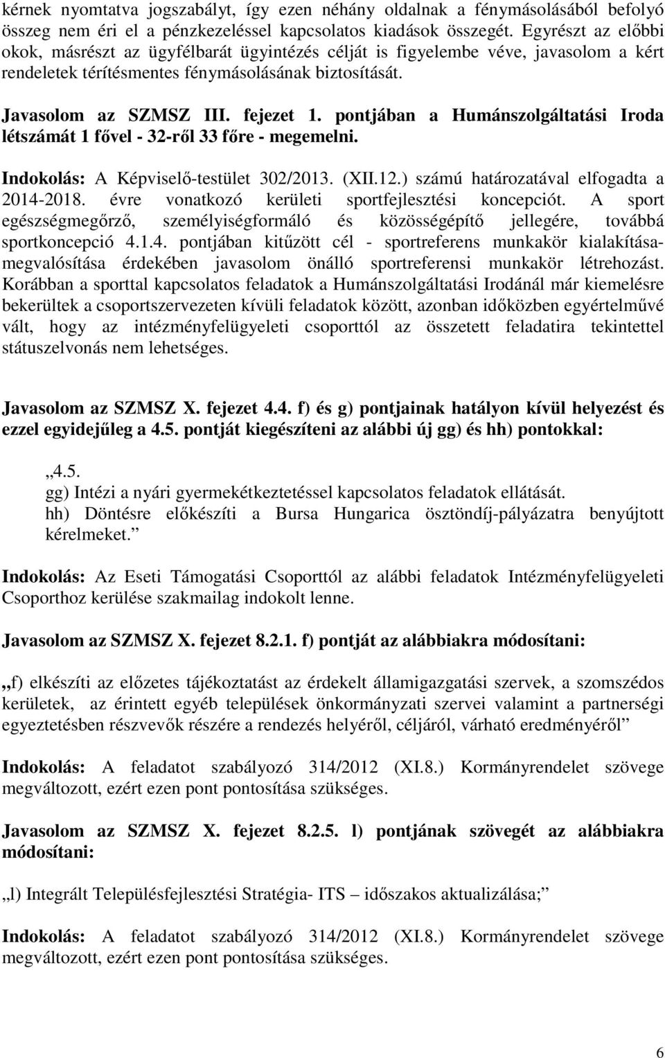 pontjában a Humánszolgáltatási Iroda létszámát 1 fővel - 32-ről 33 főre - megemelni. Indokolás: A Képviselő-testület 302/2013. (XII.12.) számú határozatával elfogadta a 2014-2018.